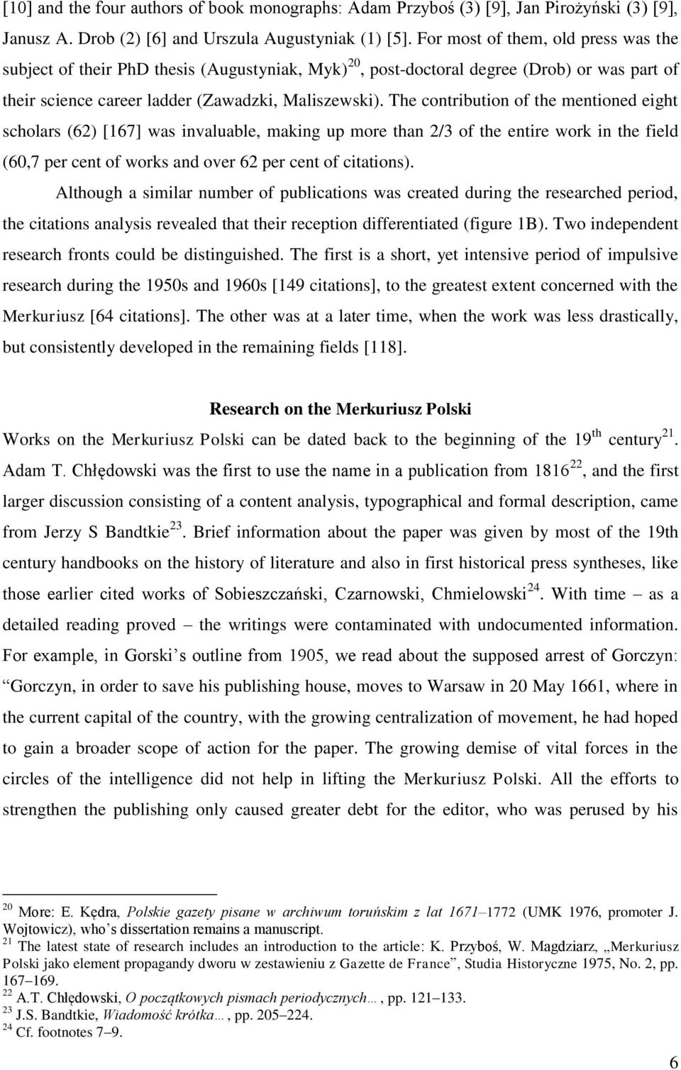 The contribution of the mentioned eight scholars (62) [167] was invaluable, making up more than 2/3 of the entire work in the field (60,7 per cent of works and over 62 per cent of citations).