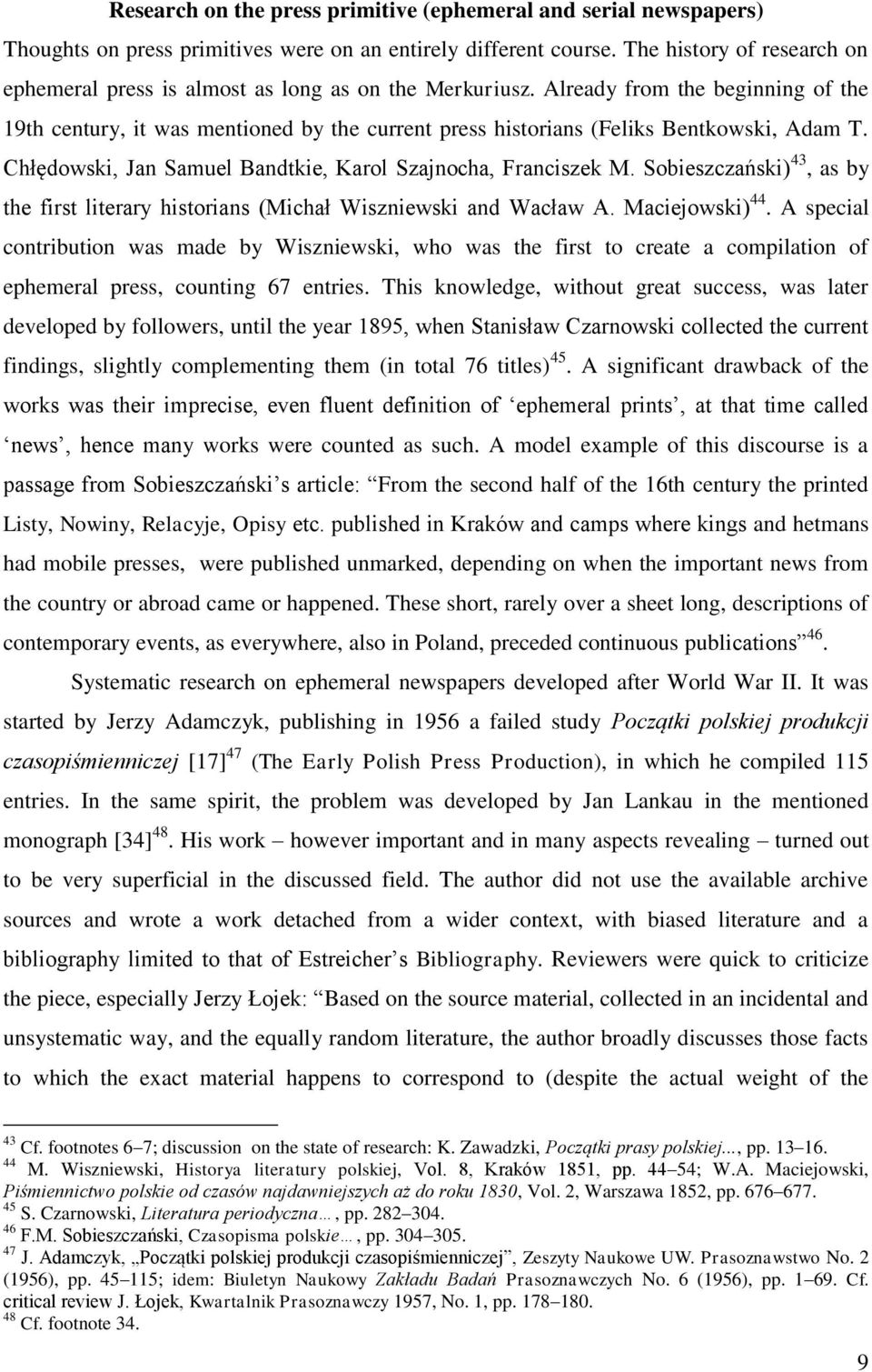 Already from the beginning of the 19th century, it was mentioned by the current press historians (Feliks Bentkowski, Adam T. Chłędowski, Jan Samuel Bandtkie, Karol Szajnocha, Franciszek M.