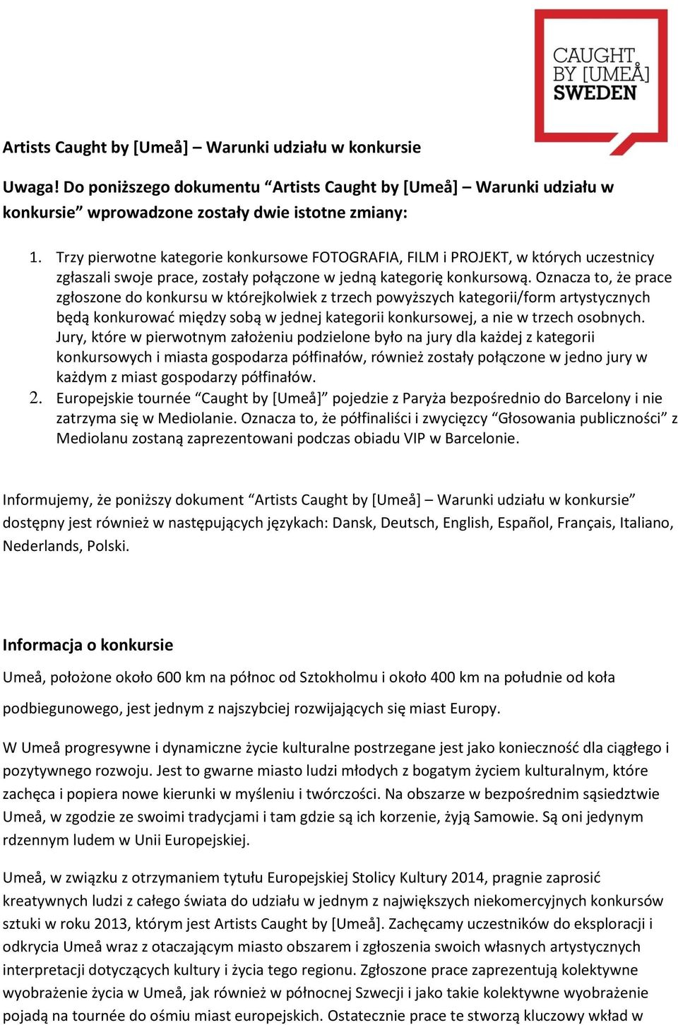 Oznacza to, że prace zgłoszone do konkursu w którejkolwiek z trzech powyższych kategorii/form artystycznych będą konkurować między sobą w jednej kategorii konkursowej, a nie w trzech osobnych.