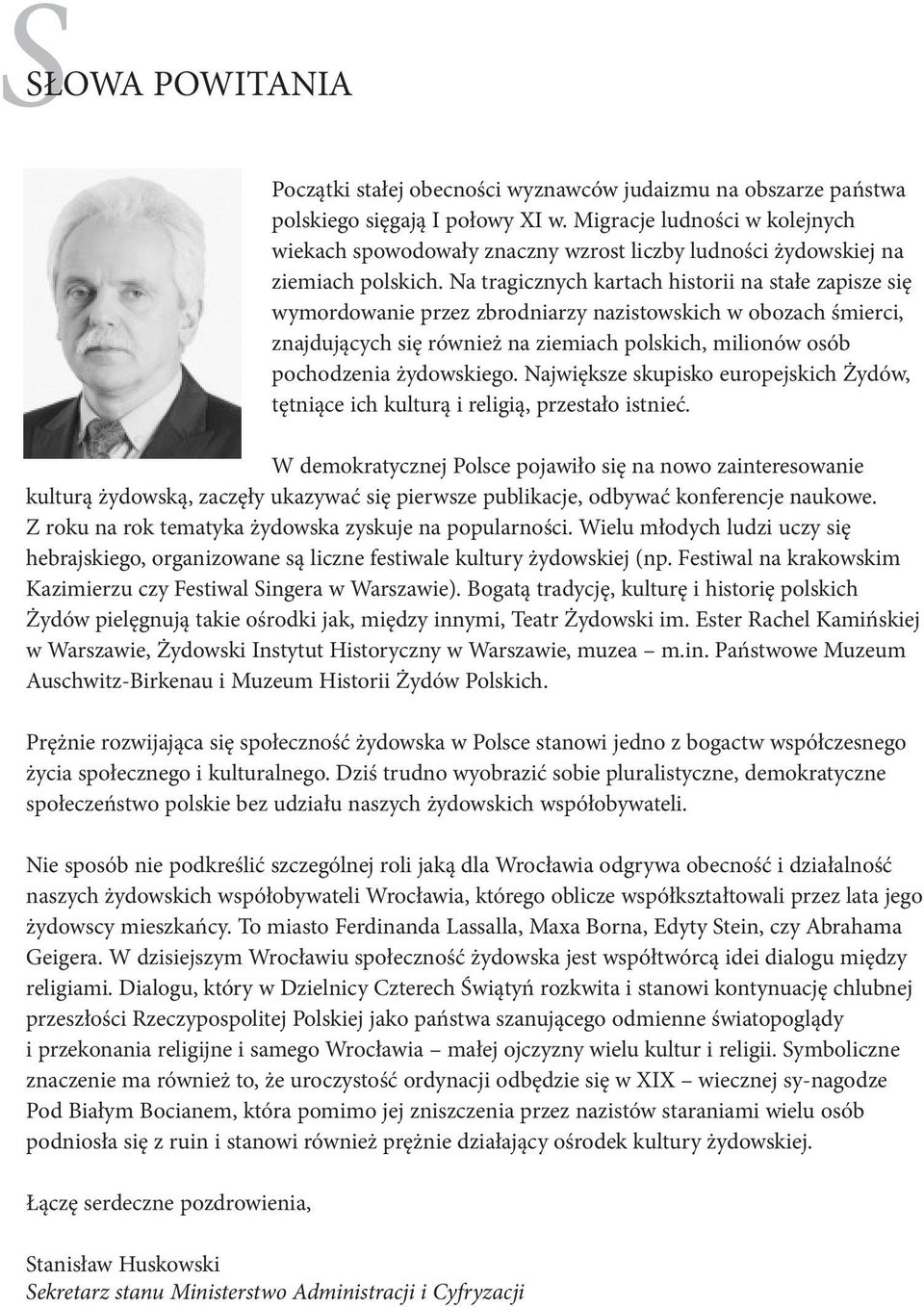 Na tragicznych kartach historii na stałe zapisze się wymordowanie przez zbrodniarzy nazistowskich w obozach śmierci, znajdujących się również na ziemiach polskich, milionów osób pochodzenia