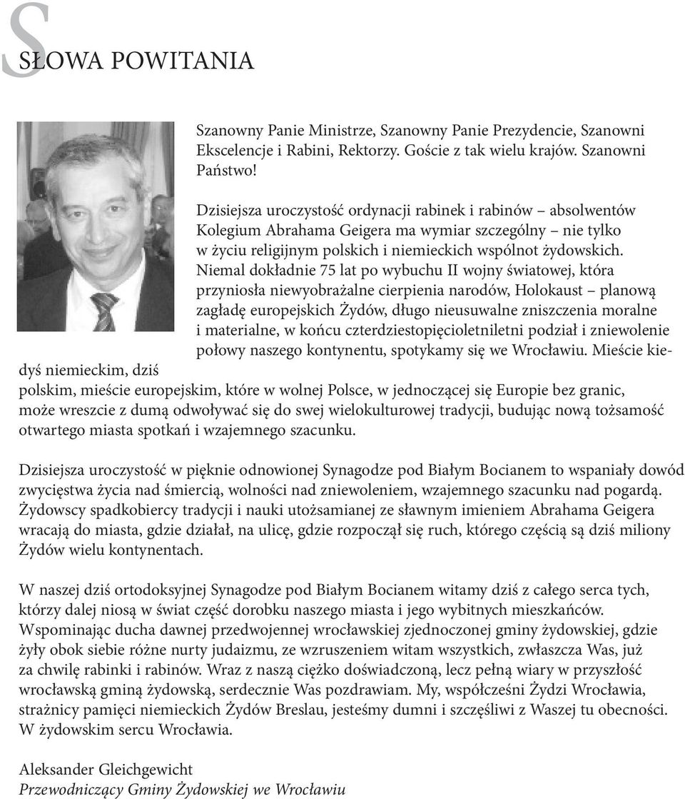 Niemal dokładnie 75 lat po wybuchu II wojny światowej, która przyniosła niewyobrażalne cierpienia narodów, Holokaust planową zagładę europejskich Żydów, długo nieusuwalne zniszczenia moralne i