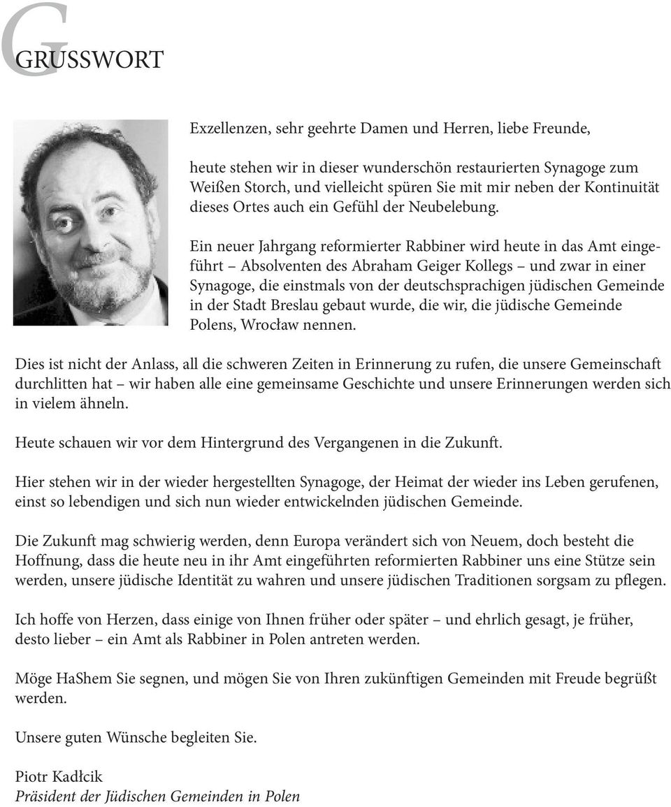 Ein neuer Jahrgang reformierter Rabbiner wird heute in das Amt eingeführt Absolventen des Abraham Geiger Kollegs und zwar in einer Synagoge, die einstmals von der deutschsprachigen jüdischen Gemeinde