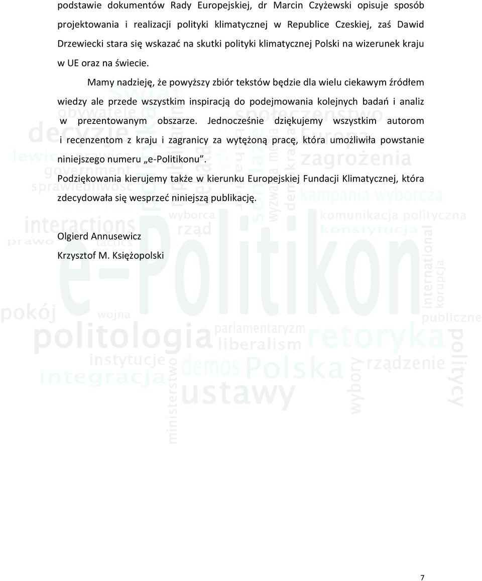 Mamy nadzieję, że powyższy zbiór tekstów będzie dla wielu ciekawym źródłem wiedzy ale przede wszystkim inspiracją do podejmowania kolejnych badań i analiz w prezentowanym obszarze.