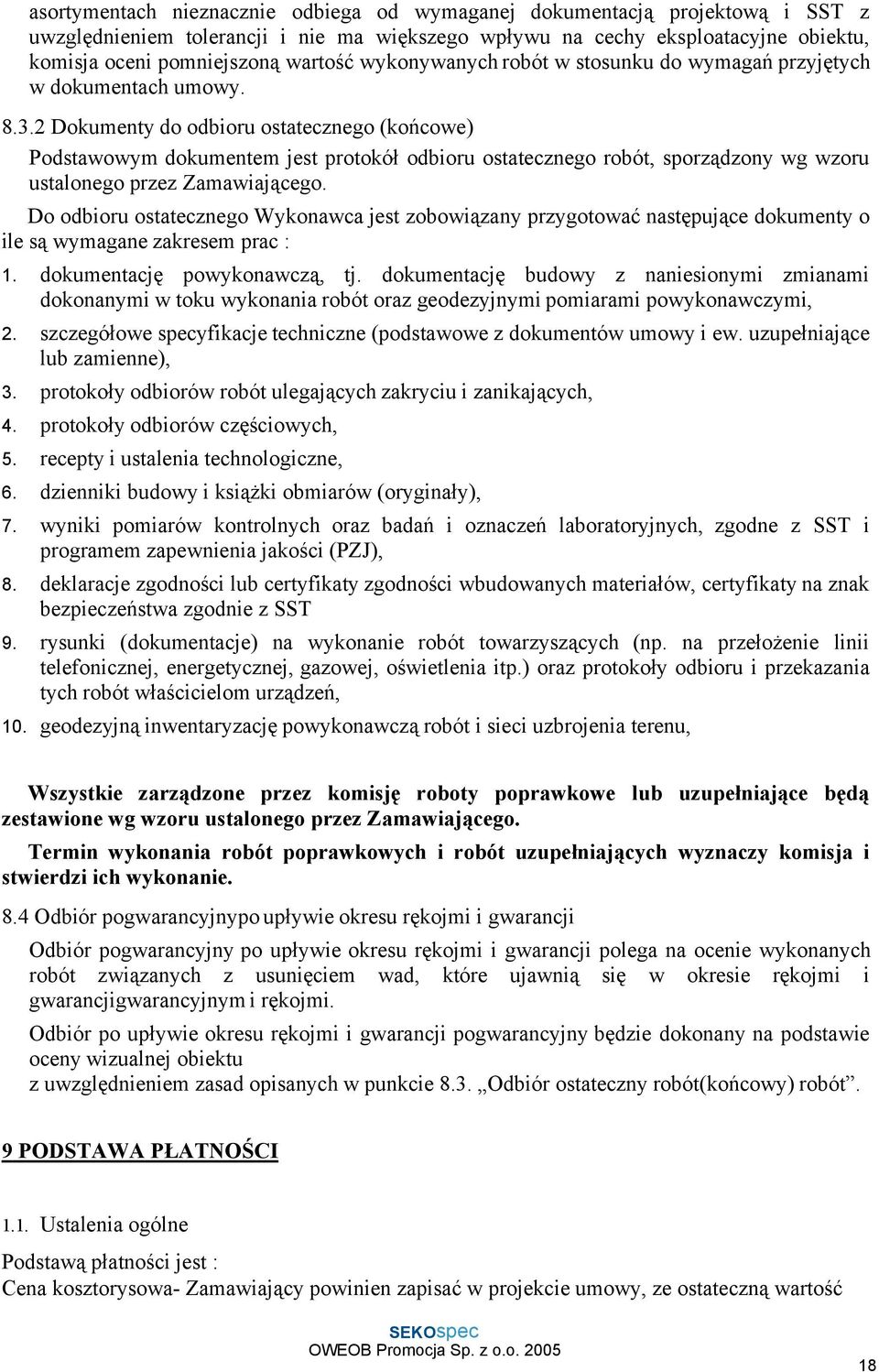 2 Dokumenty do odbioru ostatecznego (końcowe) Podstawowym dokumentem jest protokół odbioru ostatecznego robót, sporządzony wg wzoru ustalonego przez Zamawiającego.