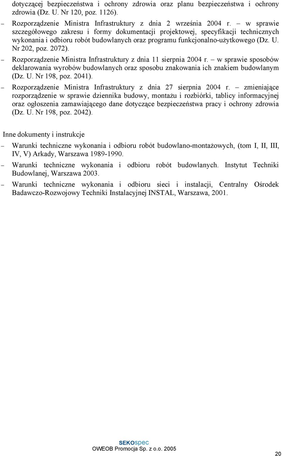 Rozporządzenie Ministra Infrastruktury z dnia 11 sierpnia 2004 r. w sprawie sposobów deklarowania wyrobów budowlanych oraz sposobu znakowania ich znakiem budowlanym (Dz. U. Nr 198, poz. 2041).