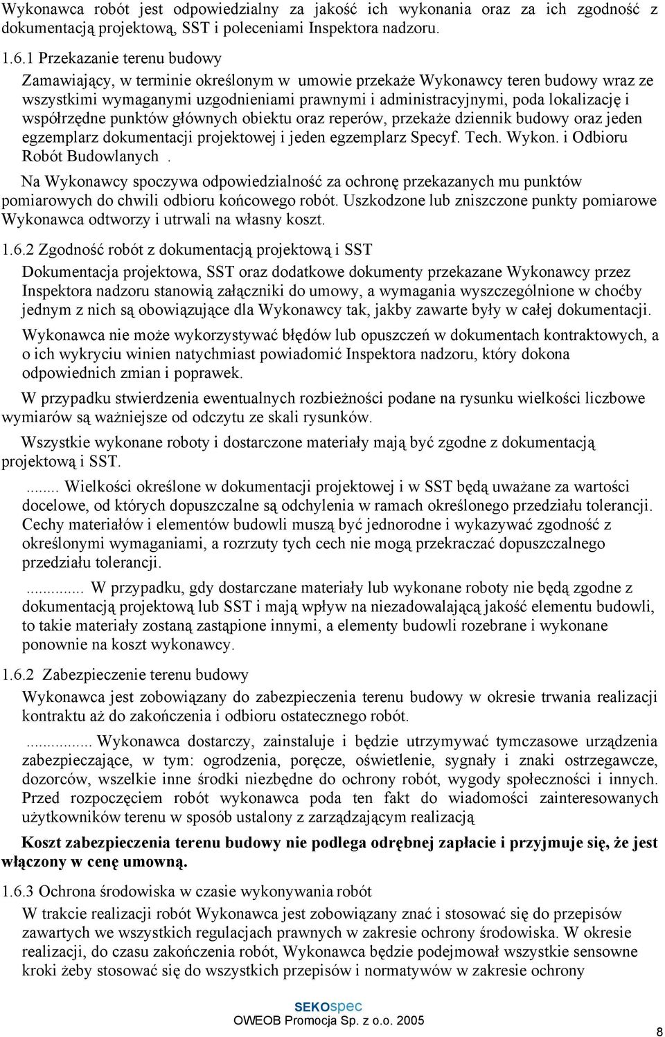 współrzędne punktów głównych obiektu oraz reperów, przekaże dziennik budowy oraz jeden egzemplarz dokumentacji projektowej i jeden egzemplarz Specyf. Tech. Wykon. i Odbioru Robót Budowlanych.