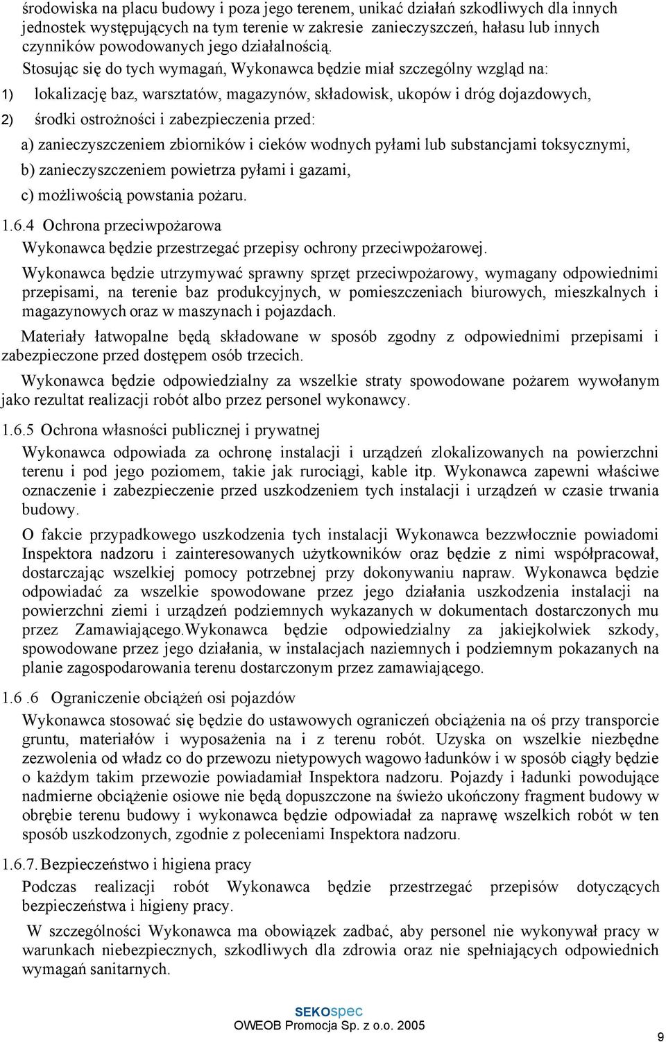 Stosując się do tych wymagań, Wykonawca będzie miał szczególny wzgląd na: 1) lokalizację baz, warsztatów, magazynów, składowisk, ukopów i dróg dojazdowych, 2) środki ostrożności i zabezpieczenia