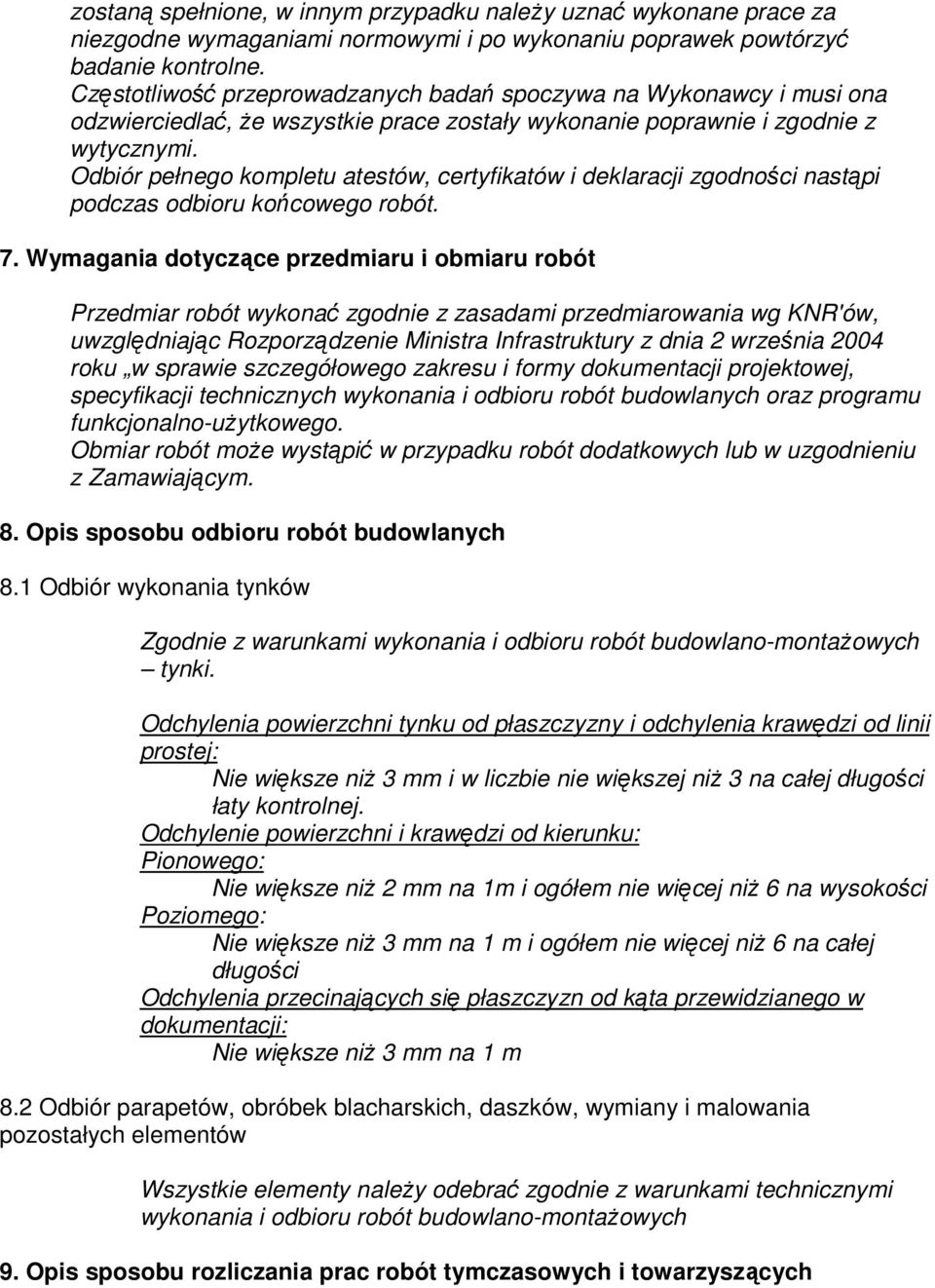 Odbiór pełnego kompletu atestów, certyfikatów i deklaracji zgodności nastąpi podczas odbioru końcowego robót. 7.