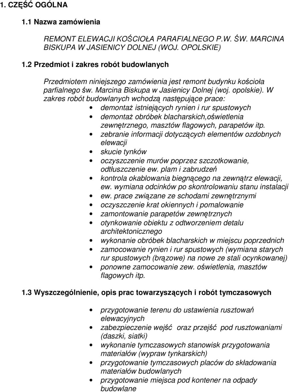 W zakres robót budowlanych wchodzą następujące prace: demontaŝ istniejących rynien i rur spustowych demontaŝ obróbek blacharskich,oświetlenia zewnętrznego, masztów flagowych, parapetów itp.