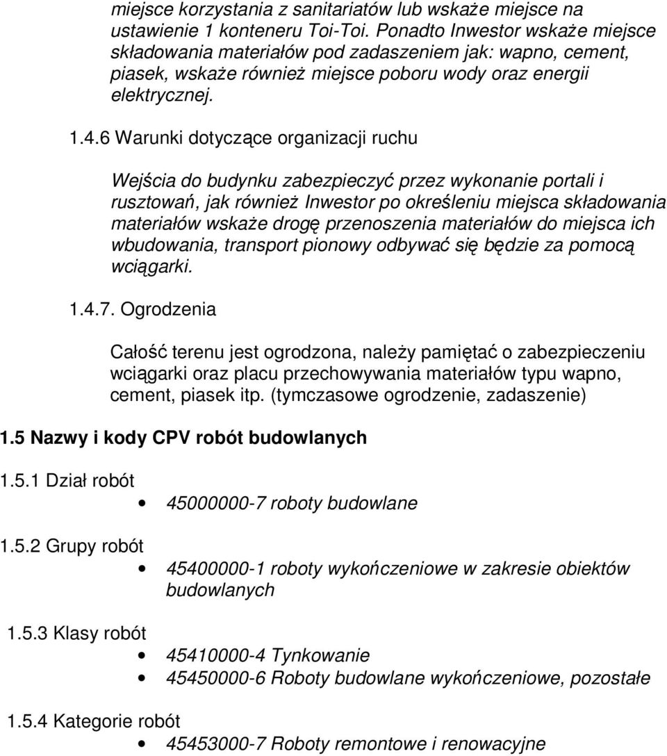 6 Warunki dotyczące organizacji ruchu Wejścia do budynku zabezpieczyć przez wykonanie portali i rusztowań, jak równieŝ Inwestor po określeniu miejsca składowania materiałów wskaŝe drogę przenoszenia