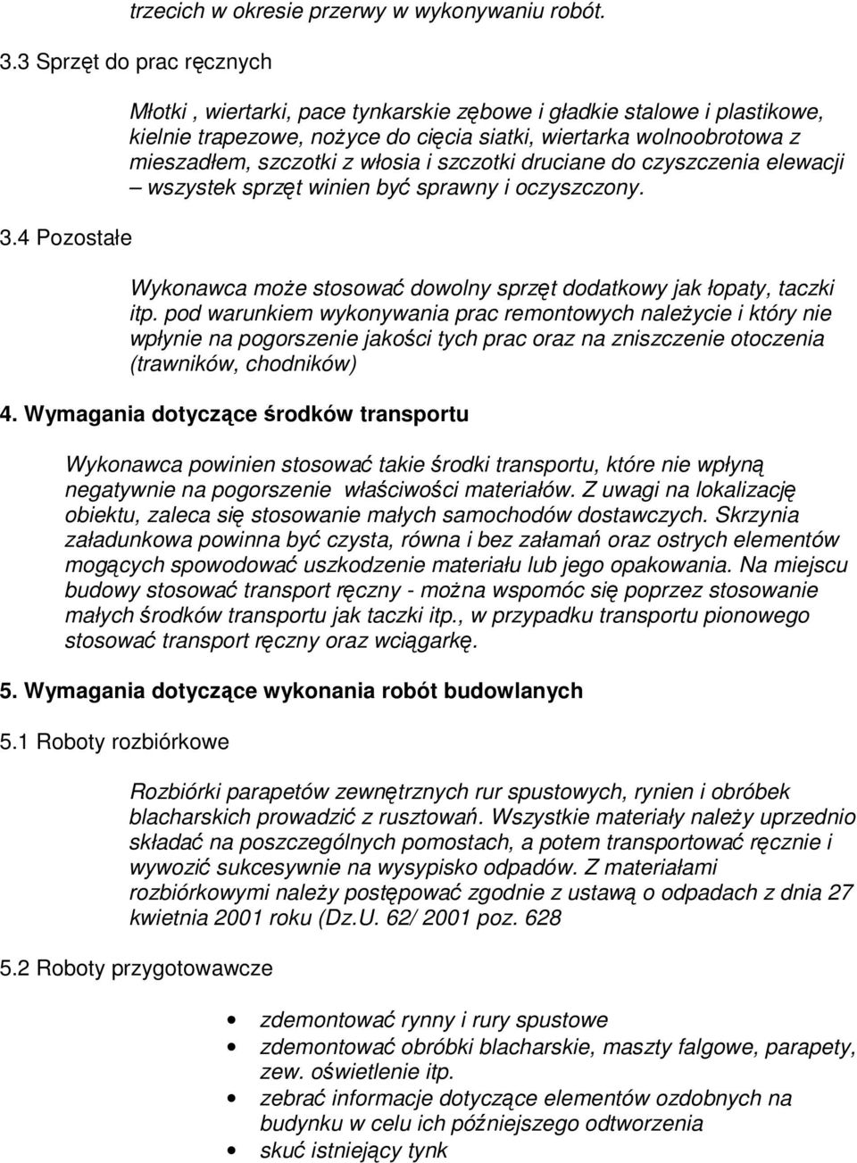 druciane do czyszczenia elewacji wszystek sprzęt winien być sprawny i oczyszczony. Wykonawca moŝe stosować dowolny sprzęt dodatkowy jak łopaty, taczki itp.