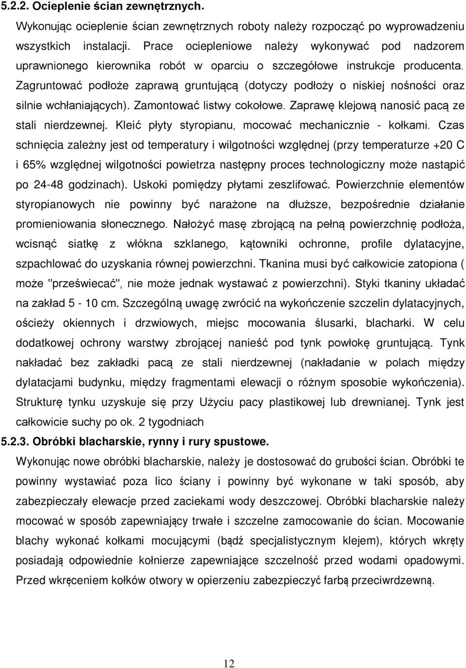 Zagruntować podłoże zaprawą gruntującą (dotyczy podłoży o niskiej nośności oraz silnie wchłaniających). Zamontować listwy cokołowe. Zaprawę klejową nanosić pacą ze stali nierdzewnej.