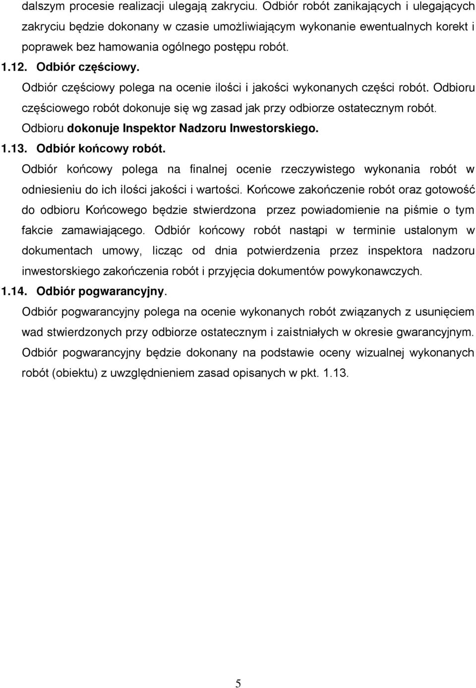 Odbiór częściowy polega na ocenie ilości i jakości wykonanych części robót. Odbioru częściowego robót dokonuje się wg zasad jak przy odbiorze ostatecznym robót.