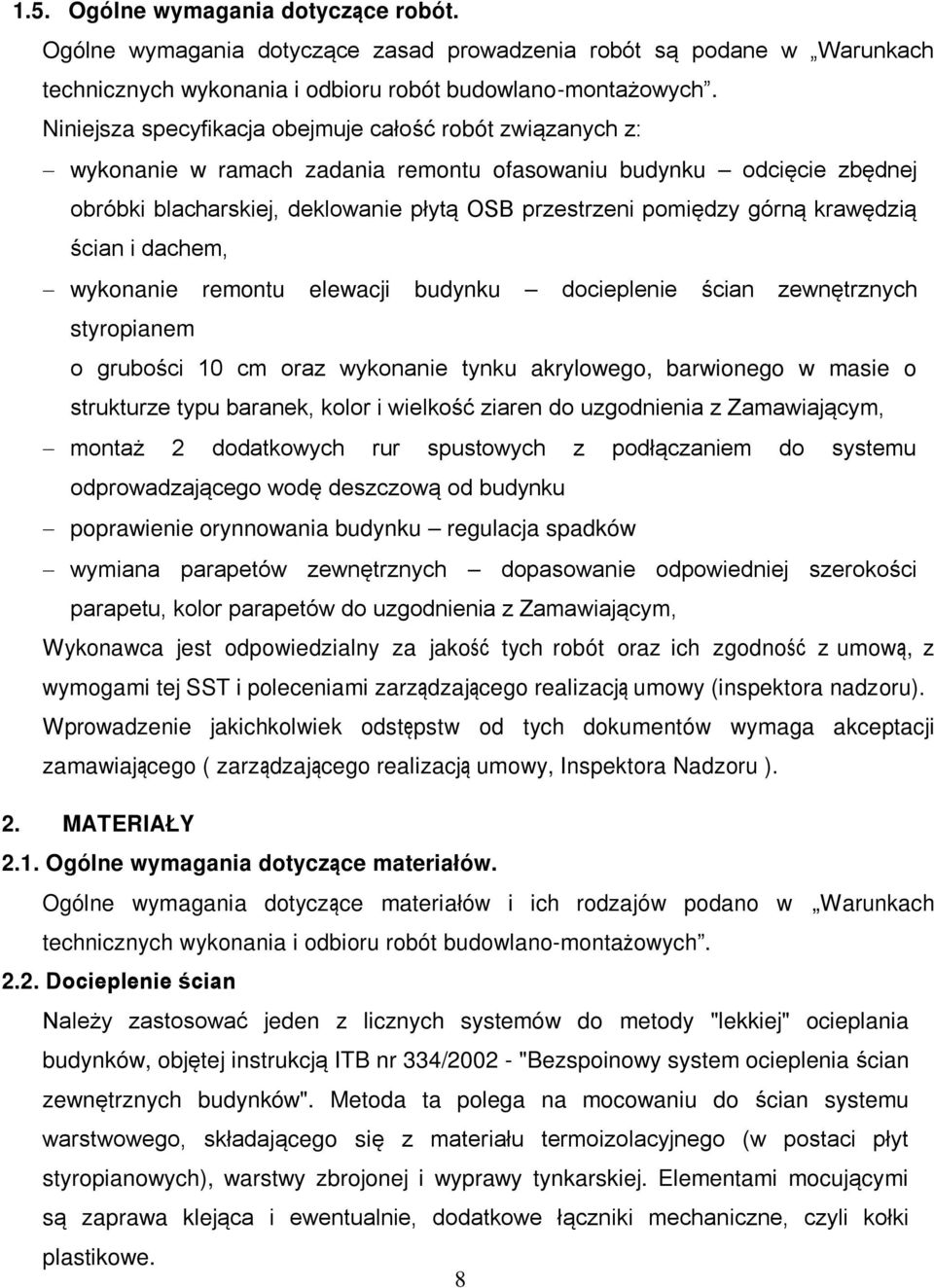 krawędzią ścian i dachem, wykonanie remontu elewacji budynku docieplenie ścian zewnętrznych styropianem o grubości 10 cm oraz wykonanie tynku akrylowego, barwionego w masie o strukturze typu baranek,