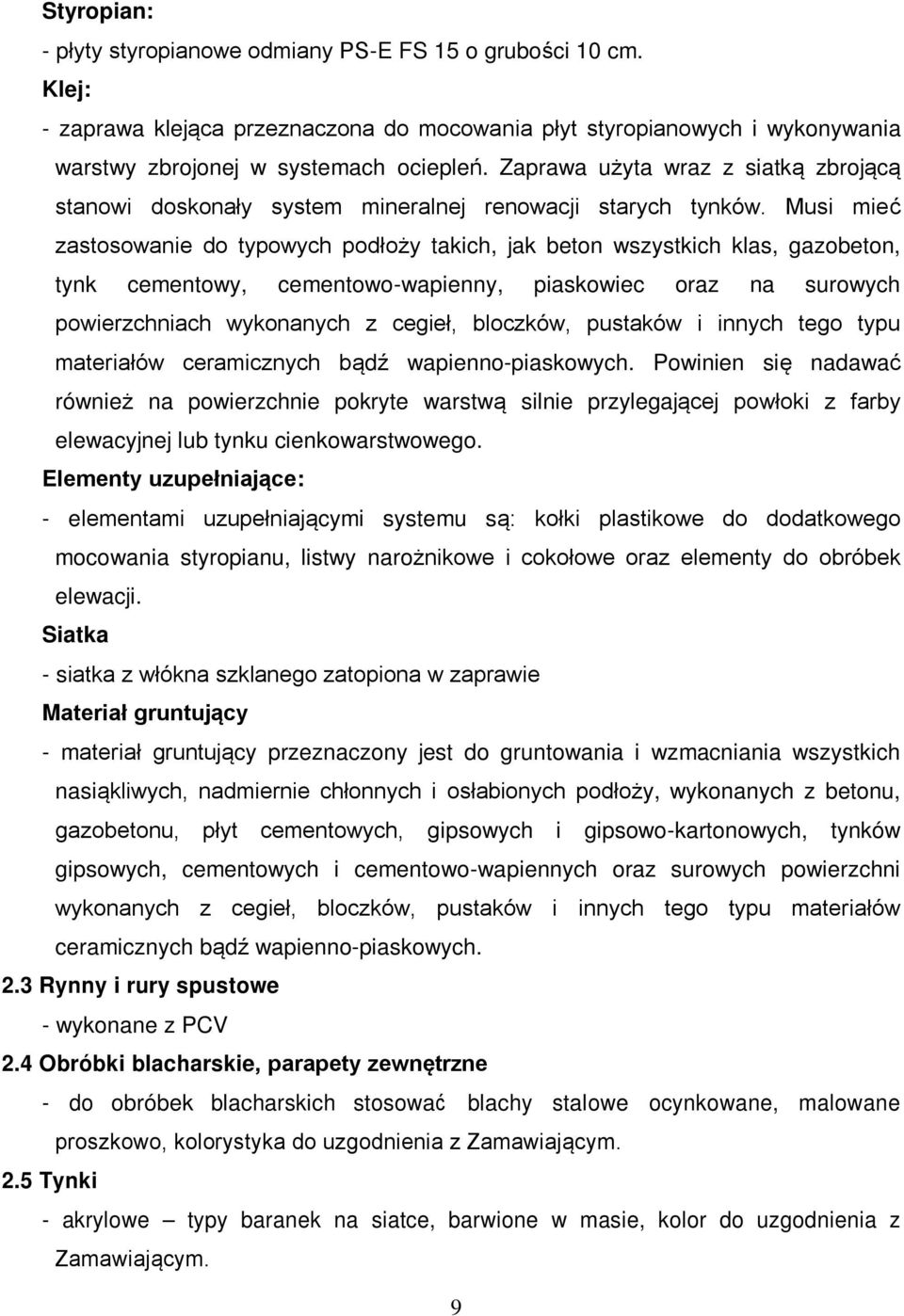 Musi mieć zastosowanie do typowych podłoży takich, jak beton wszystkich klas, gazobeton, tynk cementowy, cementowo-wapienny, piaskowiec oraz na surowych powierzchniach wykonanych z cegieł, bloczków,