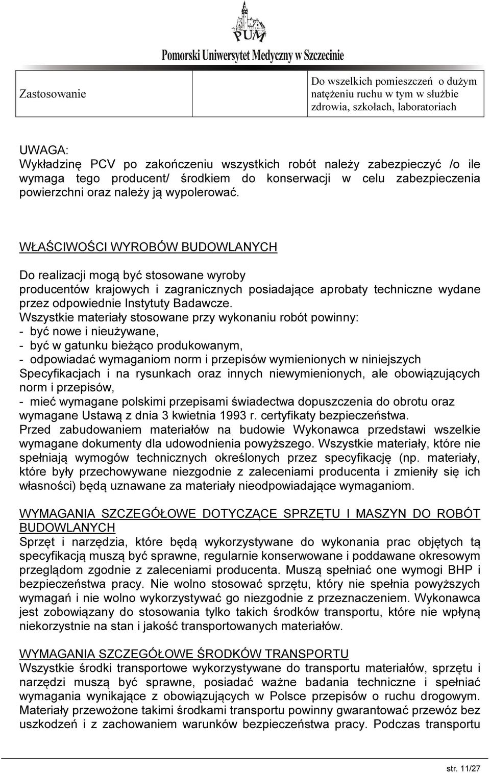 WŁAŚCIWOŚCI WYROBÓW BUDOWLANYCH Do realizacji mogą być stosowane wyroby producentów krajowych i zagranicznych posiadające aprobaty techniczne wydane przez odpowiednie Instytuty Badawcze.