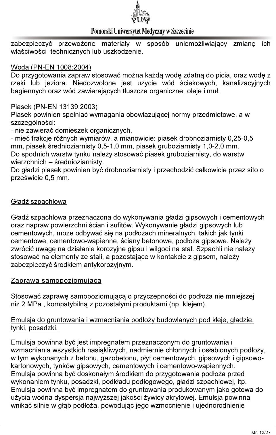 Niedozwolone jest użycie wód ściekowych, kanalizacyjnych bagiennych oraz wód zawierających tłuszcze organiczne, oleje i muł.