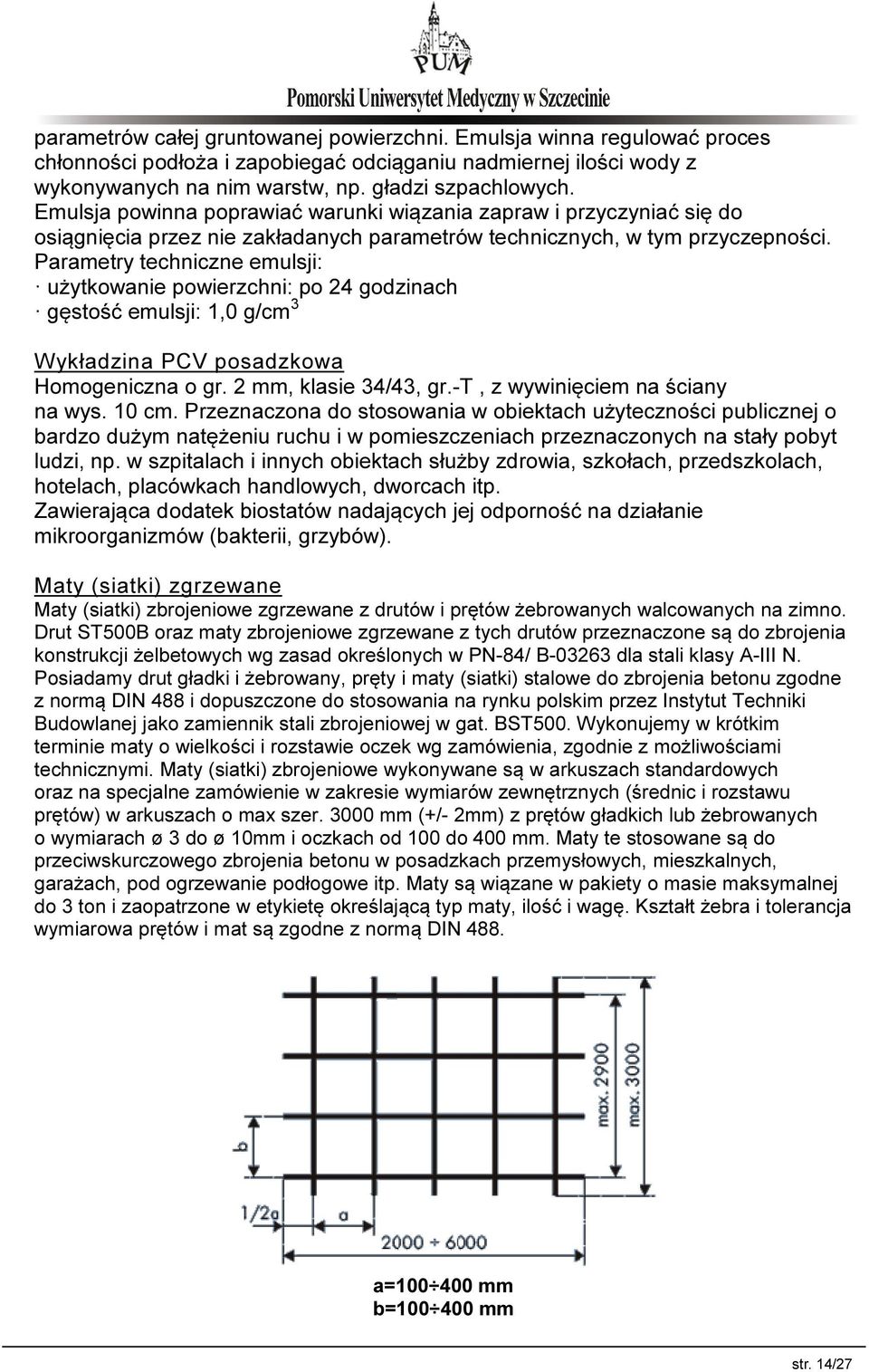 Parametry techniczne emulsji: użytkowanie powierzchni: po 24 godzinach gęstość emulsji: 1,0 g/cm 3 Wykładzina PCV posadzkowa Homogeniczna o gr. 2 mm, klasie 34/43, gr.