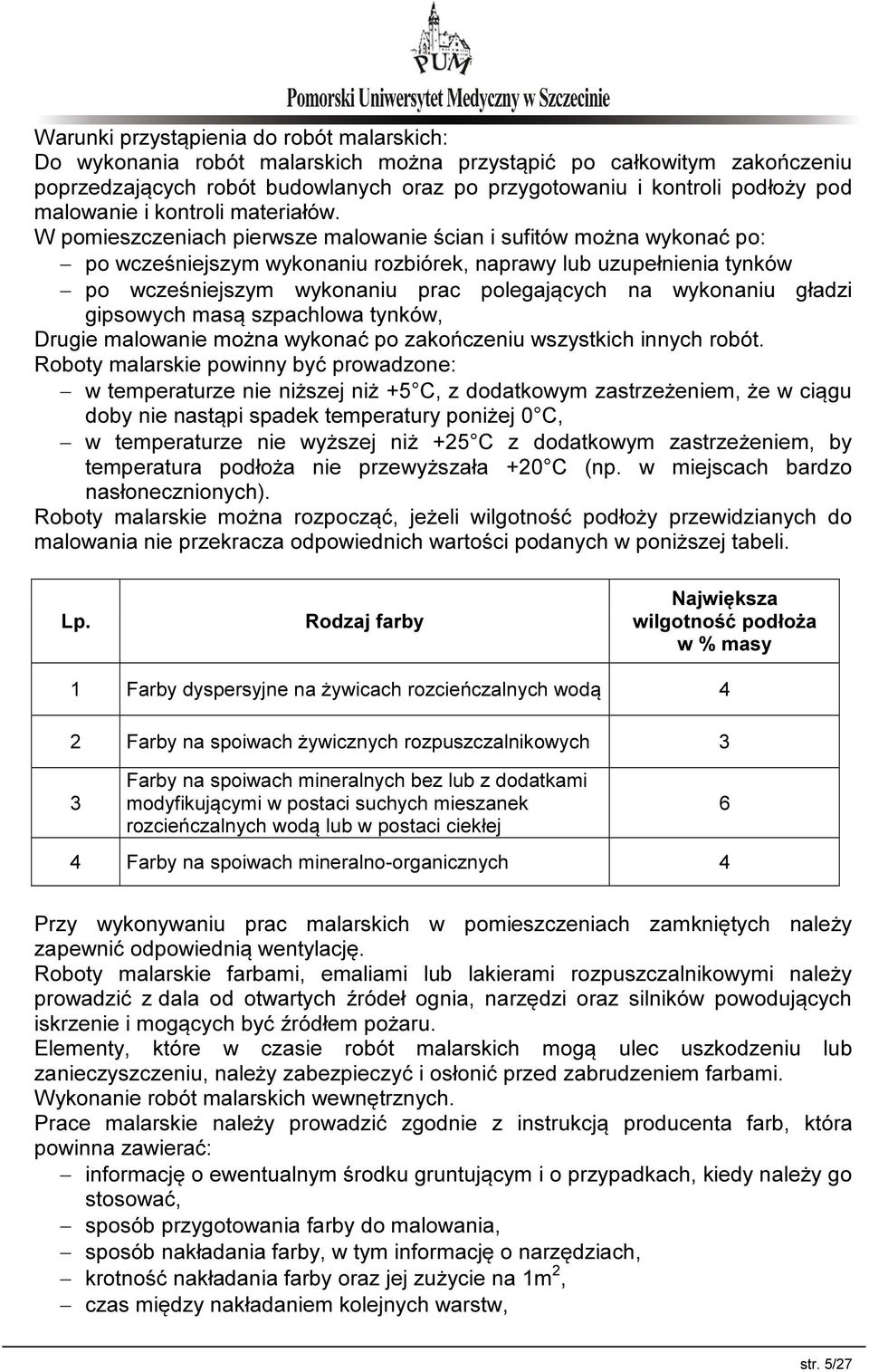 W pomieszczeniach pierwsze malowanie ścian i sufitów można wykonać po: po wcześniejszym wykonaniu rozbiórek, naprawy lub uzupełnienia tynków po wcześniejszym wykonaniu prac polegających na wykonaniu