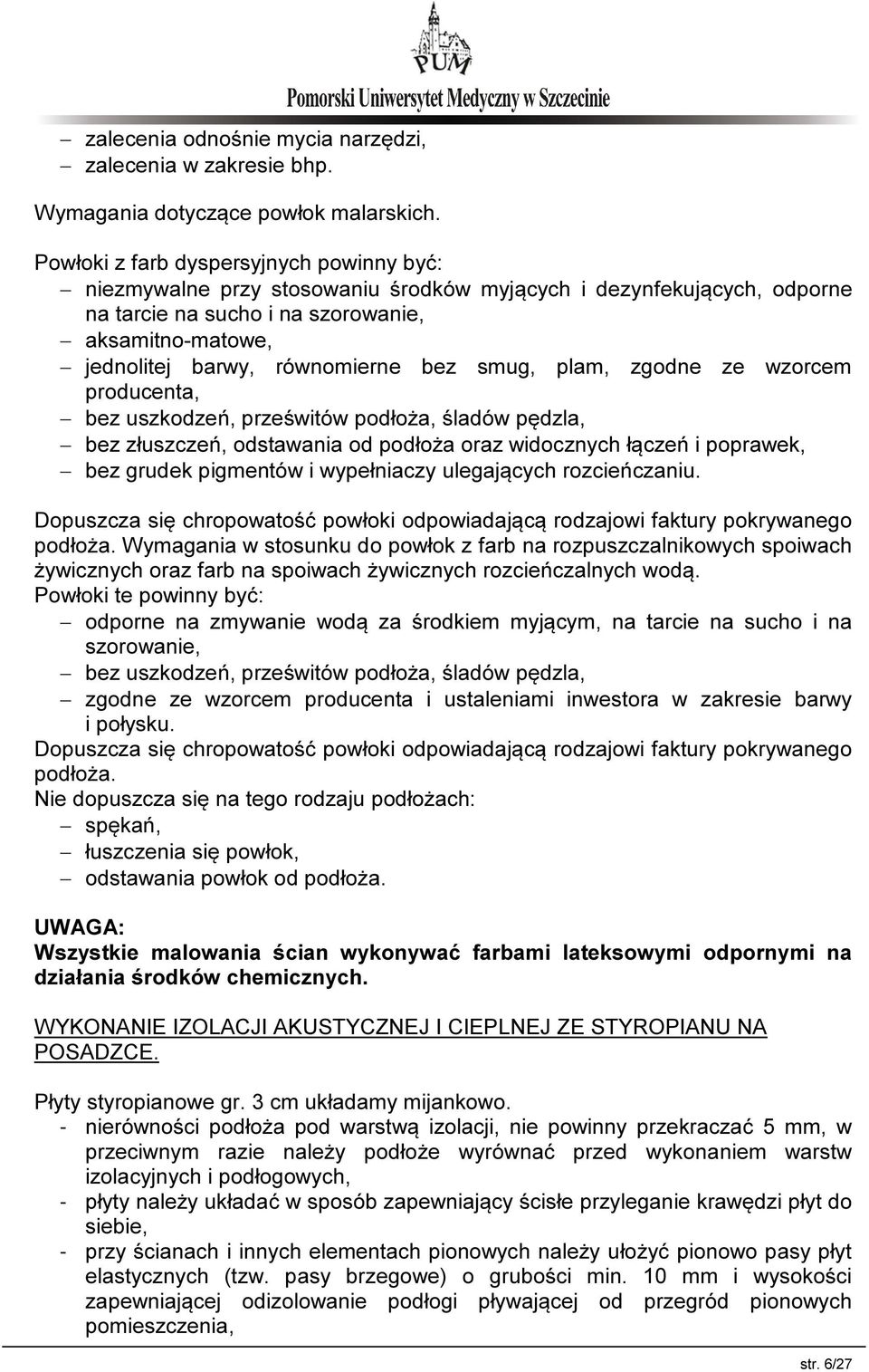 bez smug, plam, zgodne ze wzorcem producenta, bez uszkodzeń, prześwitów podłoża, śladów pędzla, bez złuszczeń, odstawania od podłoża oraz widocznych łączeń i poprawek, bez grudek pigmentów i