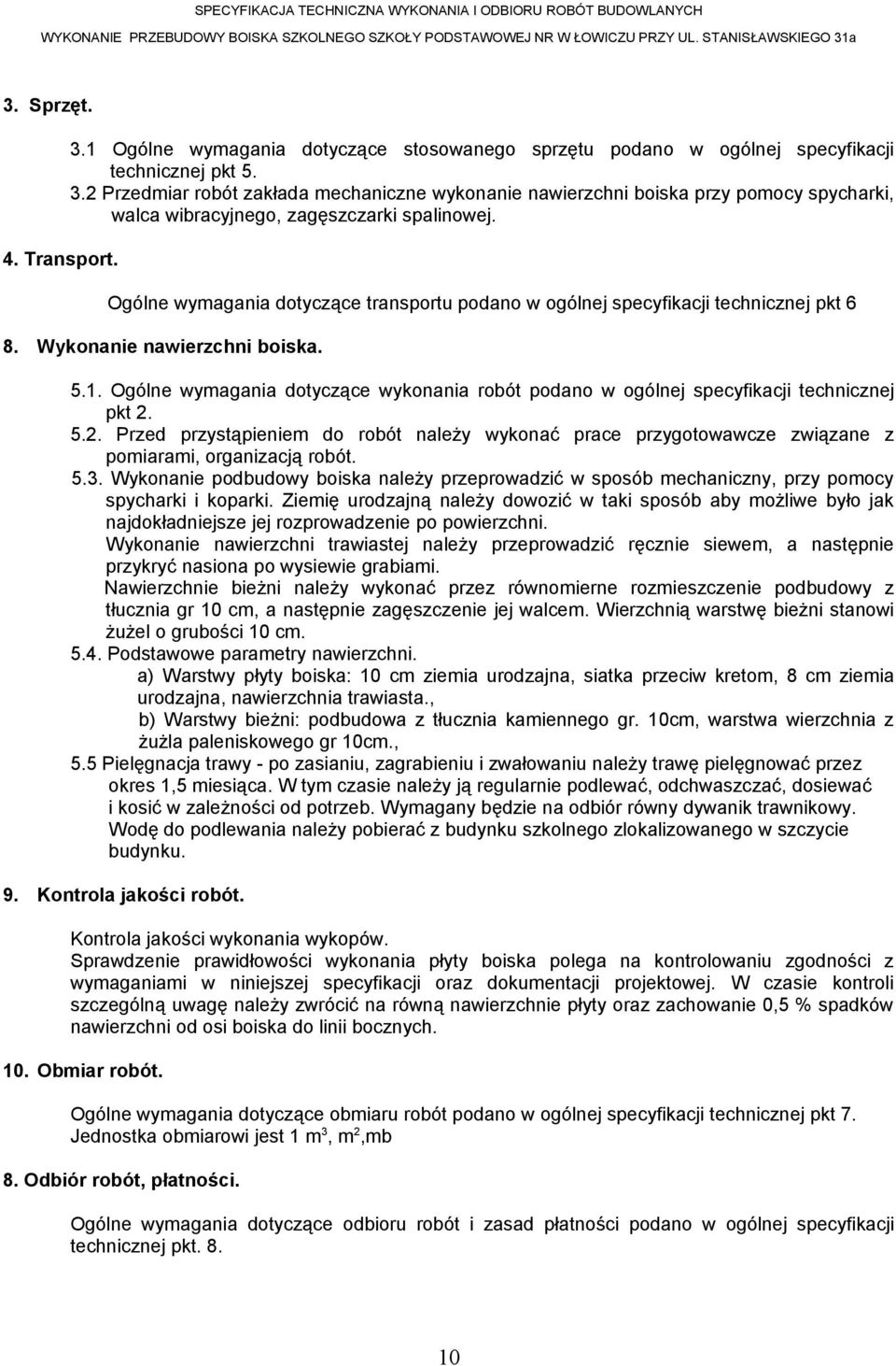 Ogólne wymagania dotyczące wykonania robót podano w ogólnej specyfikacji technicznej pkt 2. 5.2. Przed przystąpieniem do robót należy wykonać prace przygotowawcze związane z pomiarami, organizacją robót.