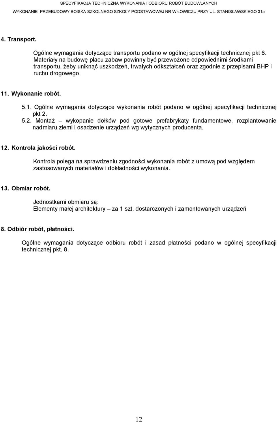 Wykonanie robót. 5.1. Ogólne wymagania dotyczące wykonania robót podano w ogólnej specyfikacji technicznej pkt 2.