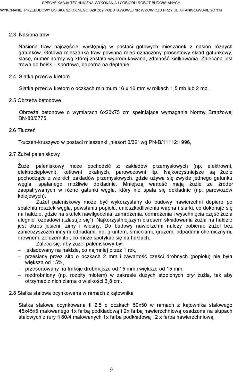 Zalecana jest trawa do boisk sportowa, odporna na deptanie. 2.4 Siatka przeciw kretom Siatka przeciw kretom o oczkach minimum 16 x 16 mm w rolkach 1,5 mb lub 2 mb. 2.5 Obrzeża betonowe Obrzeża betonowe o wymiarach 6x20x75 cm spełniające wymagania Normy Branżowej BN-80/6775.