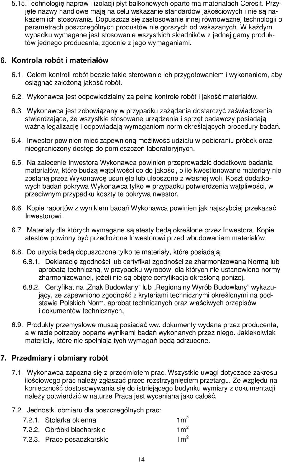 W każdym wypadku wymagane jest stosowanie wszystkich składników z jednej gamy produktów jednego producenta, zgodnie z jego wymaganiami. 6. Kontrola robót i materiałów 6.1.