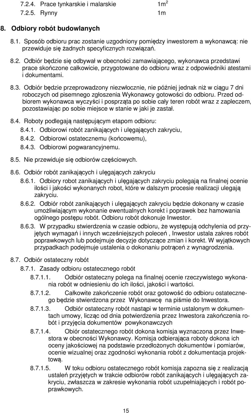 Odbiór będzie przeprowadzony niezwłocznie, nie później jednak niż w ciągu 7 dni roboczych od pisemnego zgłoszenia Wykonawcy gotowości do odbioru.