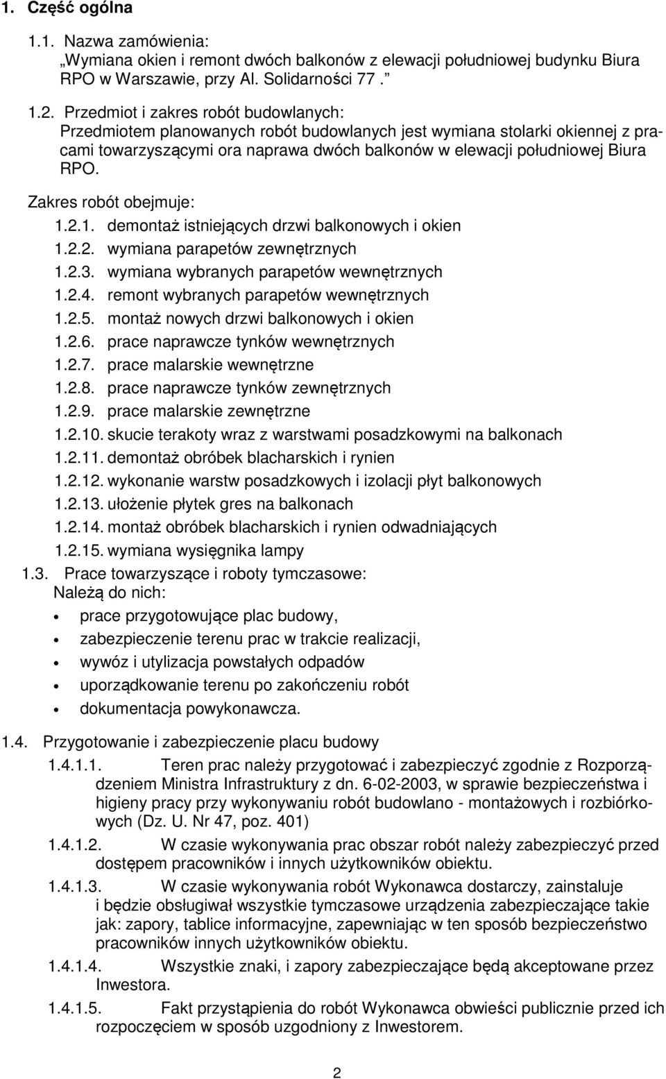 Zakres robót obejmuje: 1.2.1. demontaż istniejących drzwi balkonowych i okien 1.2.2. wymiana parapetów zewnętrznych 1.2.3. wymiana wybranych parapetów wewnętrznych 1.2.4.