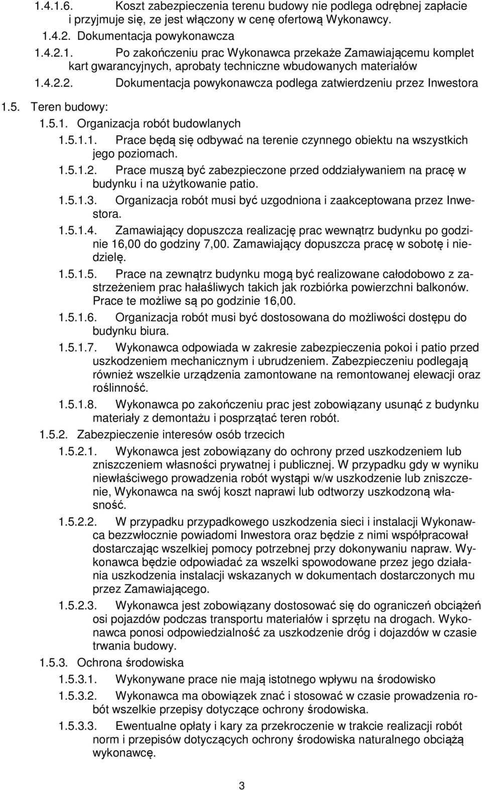 1.5.1.2. Prace muszą być zabezpieczone przed oddziaływaniem na pracę w budynku i na użytkowanie patio. 1.5.1.3. Organizacja robót musi być uzgodniona i zaakceptowana przez Inwestora. 1.5.1.4.