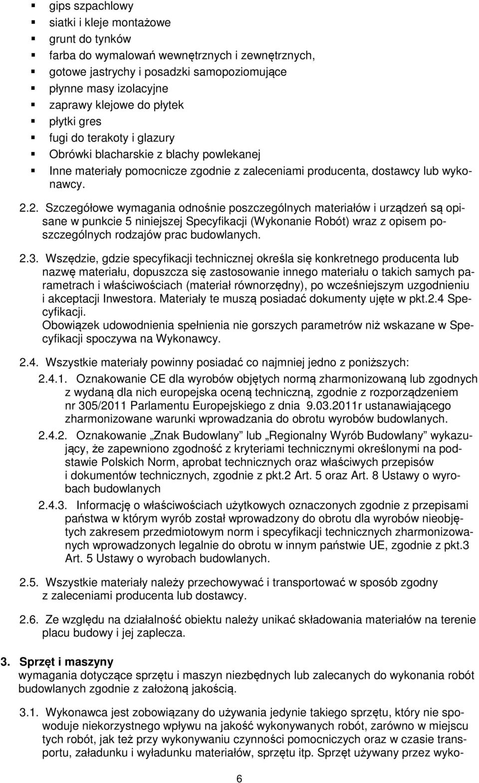 2. Szczegółowe wymagania odnośnie poszczególnych materiałów i urządzeń są opisane w punkcie 5 niniejszej Specyfikacji (Wykonanie Robót) wraz z opisem poszczególnych rodzajów prac budowlanych. 2.3.