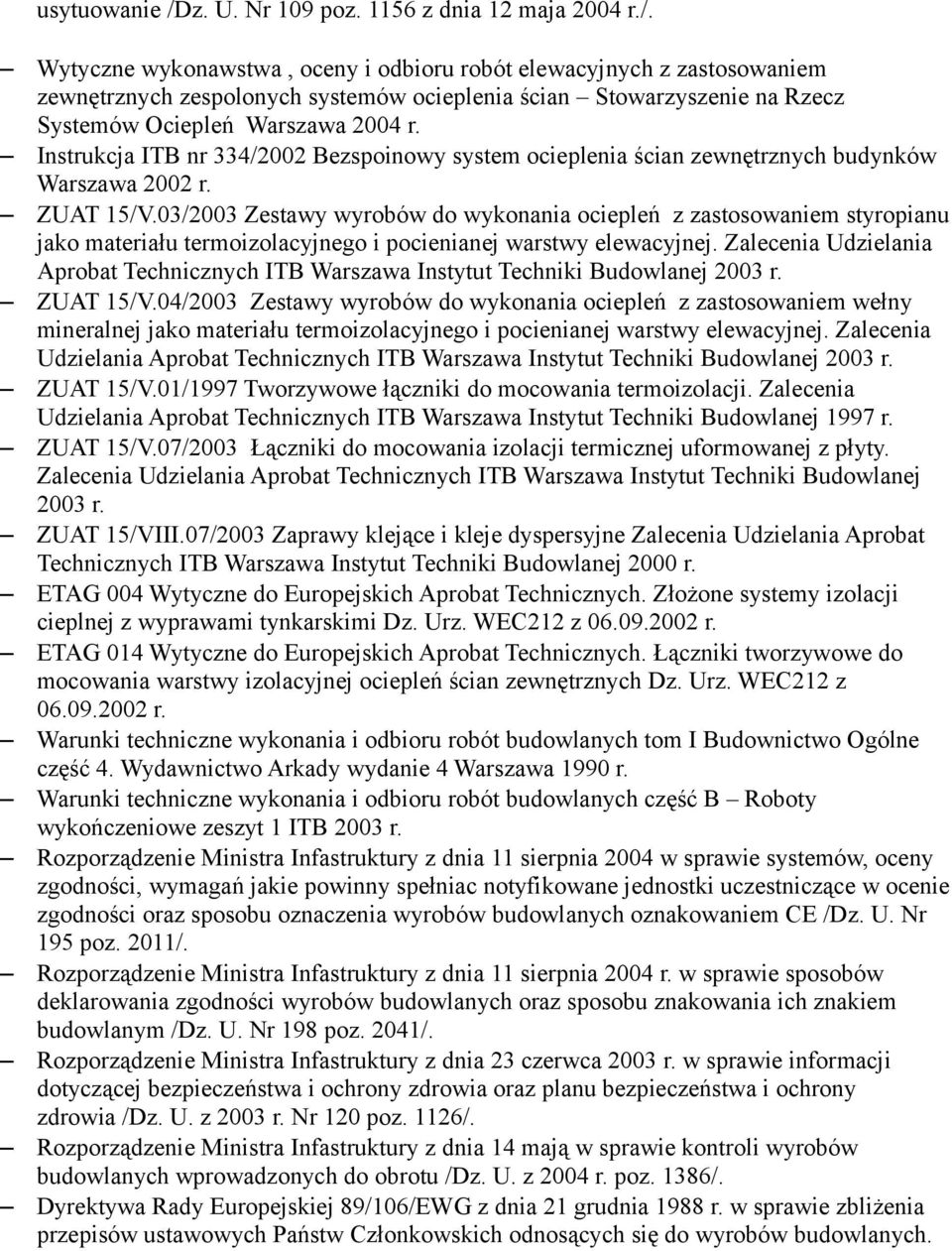 03/2003 Zestawy wyrobów do wykonania ociepleń z zastosowaniem styropianu jako materiału termoizolacyjnego i pocienianej warstwy elewacyjnej.