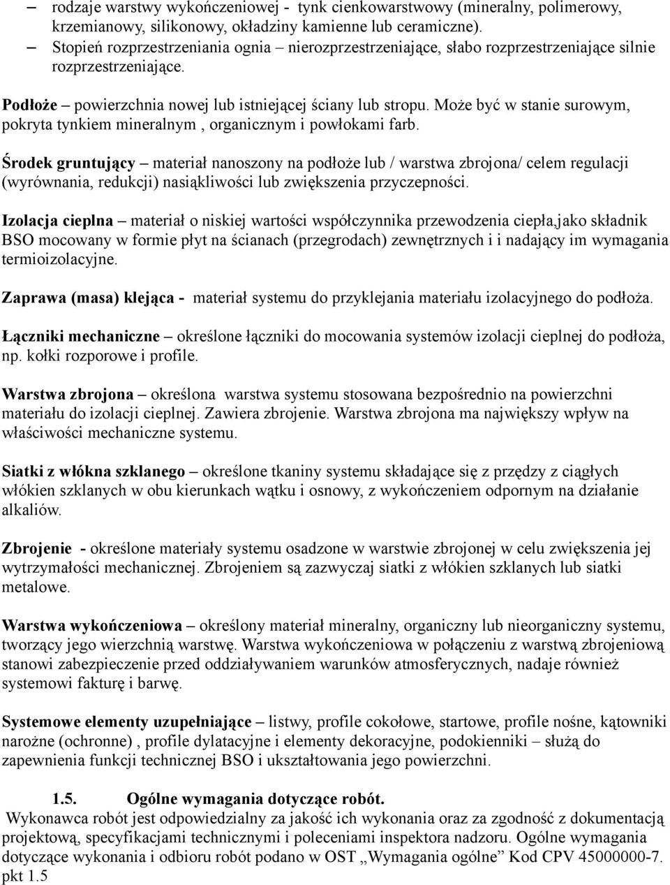 Może być w stanie surowym, pokryta tynkiem mineralnym, organicznym i powłokami farb.