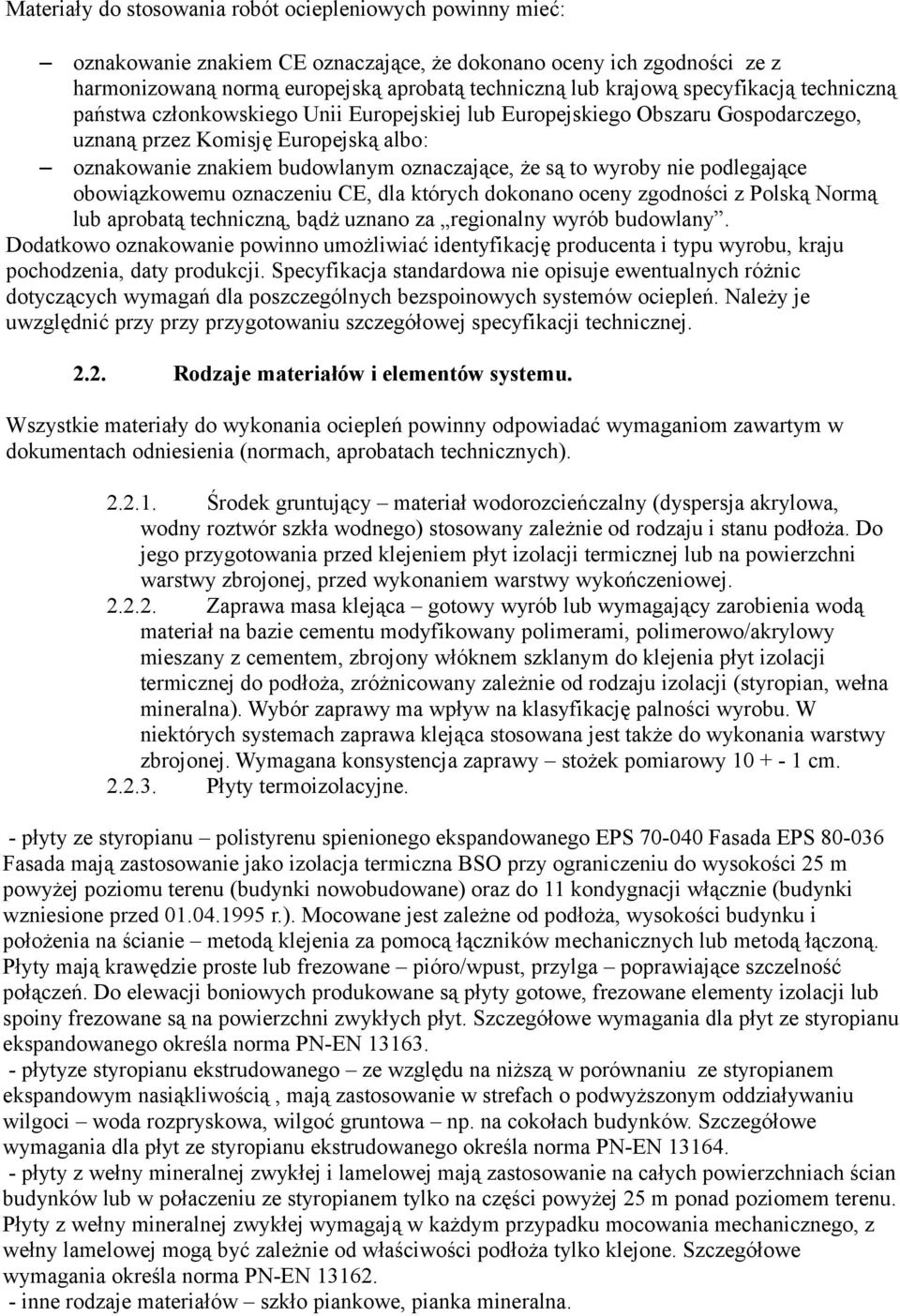 wyroby nie podlegające obowiązkowemu oznaczeniu CE, dla których dokonano oceny zgodności z Polską Normą lub aprobatą techniczną, bądż uznano za regionalny wyrób budowlany.