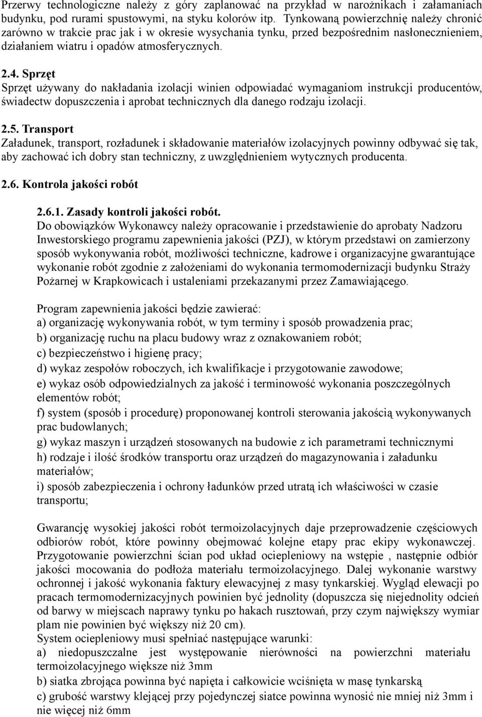 Sprzęt Sprzęt używany do nakładania izolacji winien odpowiadać wymaganiom instrukcji producentów, świadectw dopuszczenia i aprobat technicznych dla danego rodzaju izolacji. 2.5.