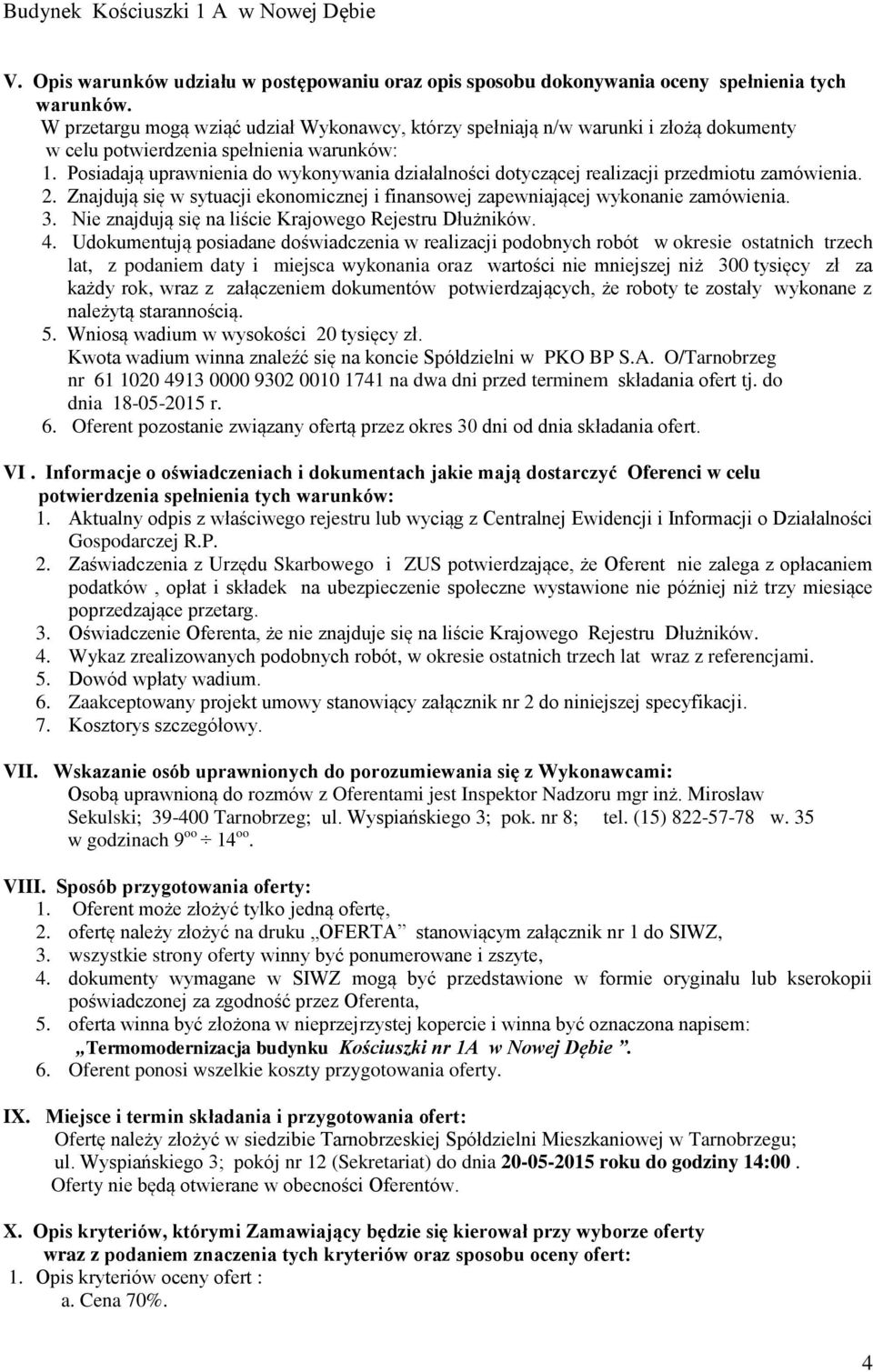 Posiadają uprawnienia do wykonywania działalności dotyczącej realizacji przedmiotu zamówienia. 2. Znajdują się w sytuacji ekonomicznej i finansowej zapewniającej wykonanie zamówienia. 3.