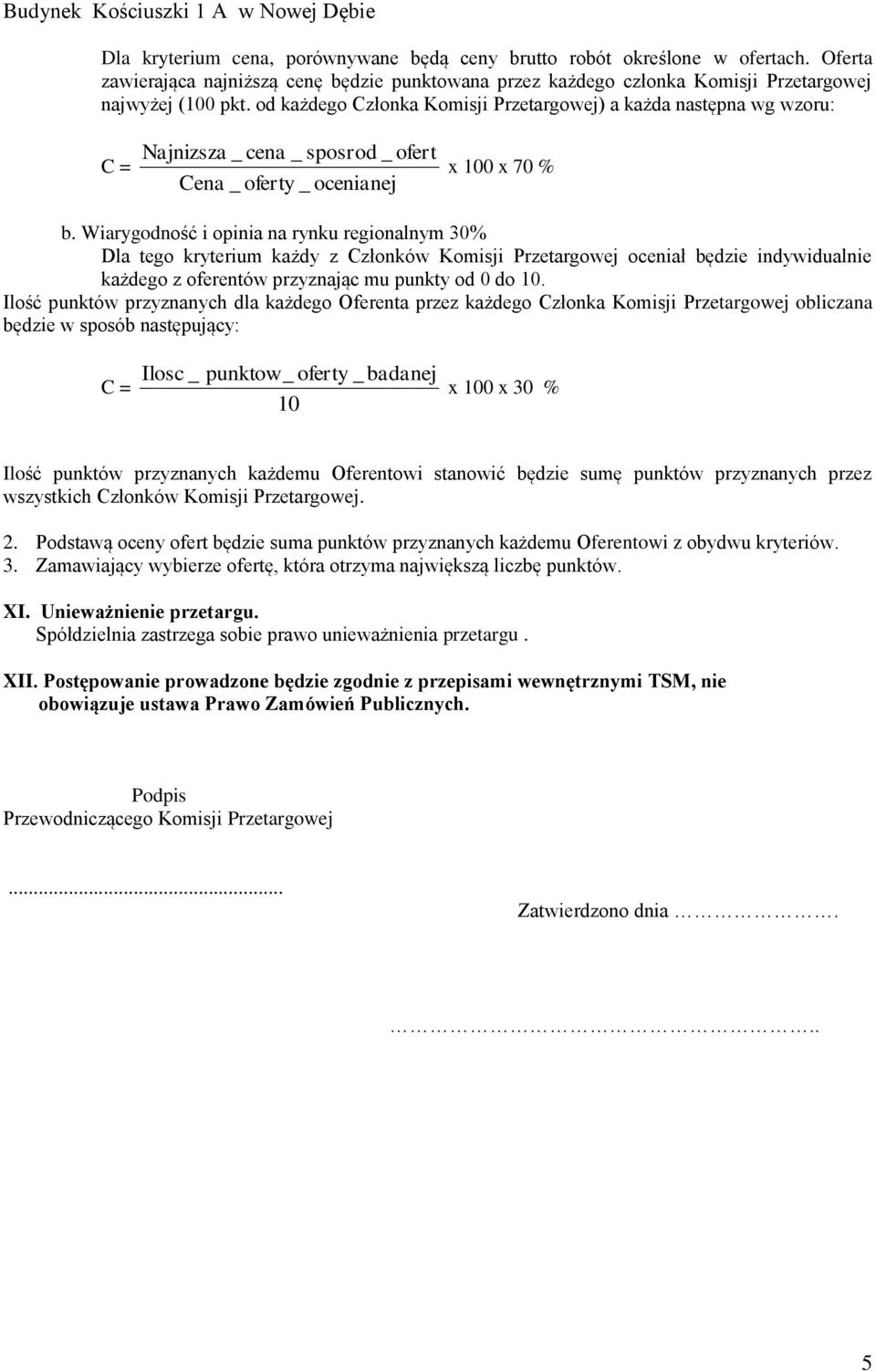 Wiarygodność i opinia na rynku regionalnym 30% Dla tego kryterium każdy z Członków Komisji Przetargowej oceniał będzie indywidualnie każdego z oferentów przyznając mu punkty od 0 do 10.