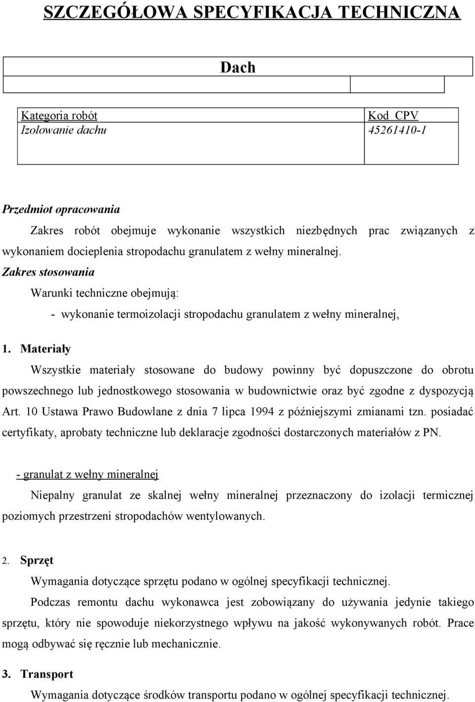 Materiały Wszystkie materiały stosowane do budowy powinny być dopuszczone do obrotu powszechnego lub jednostkowego stosowania w budownictwie oraz być zgodne z dyspozycją Art.