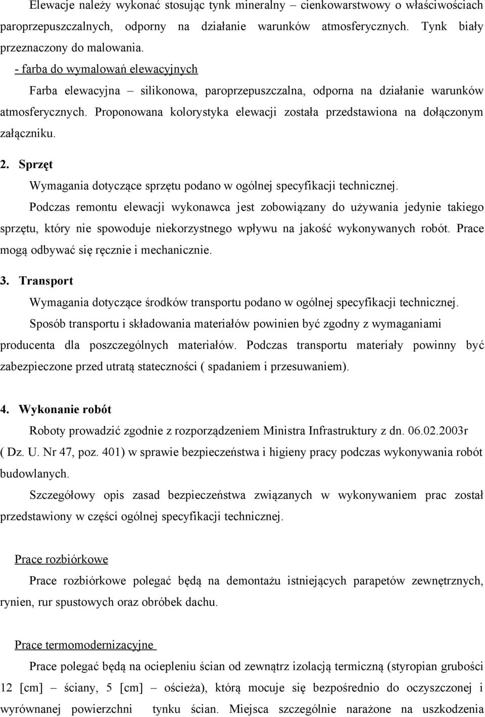 Proponowana kolorystyka elewacji została przedstawiona na dołączonym załączniku. 2. Sprzęt Wymagania dotyczące sprzętu podano w ogólnej specyfikacji technicznej.