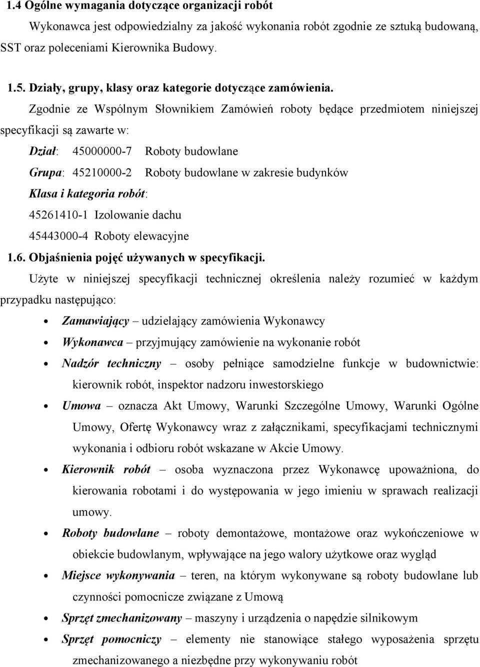 Zgodnie ze Wspólnym Słownikiem Zamówień roboty będące przedmiotem niniejszej specyfikacji są zawarte w: Dział: 45000000-7 Roboty budowlane Grupa: 45210000-2 Roboty budowlane w zakresie budynków Klasa