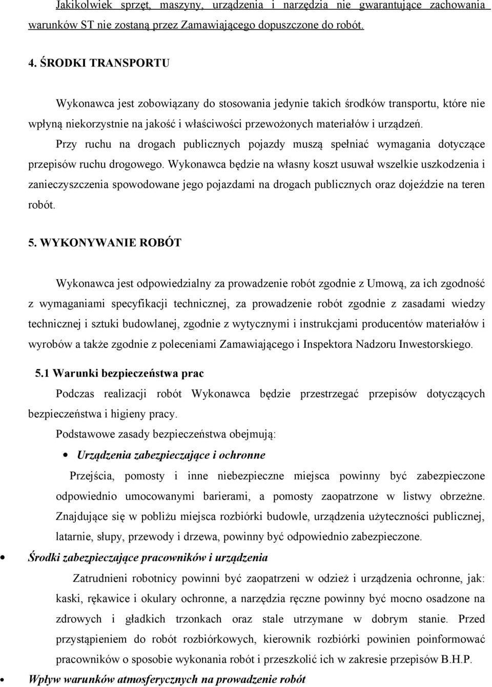 Przy ruchu na drogach publicznych pojazdy muszą spełniać wymagania dotyczące przepisów ruchu drogowego.