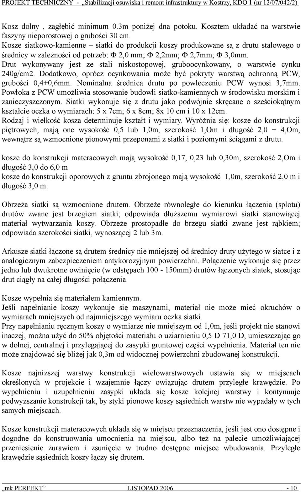 Drut wykonywany jest ze stali niskostopowej, gruboocynkowany, o warstwie cynku 240g/cm2. Dodatkowo, oprócz ocynkowania może być pokryty warstwą ochronną PCW, grubości 0,4+0,6mm.