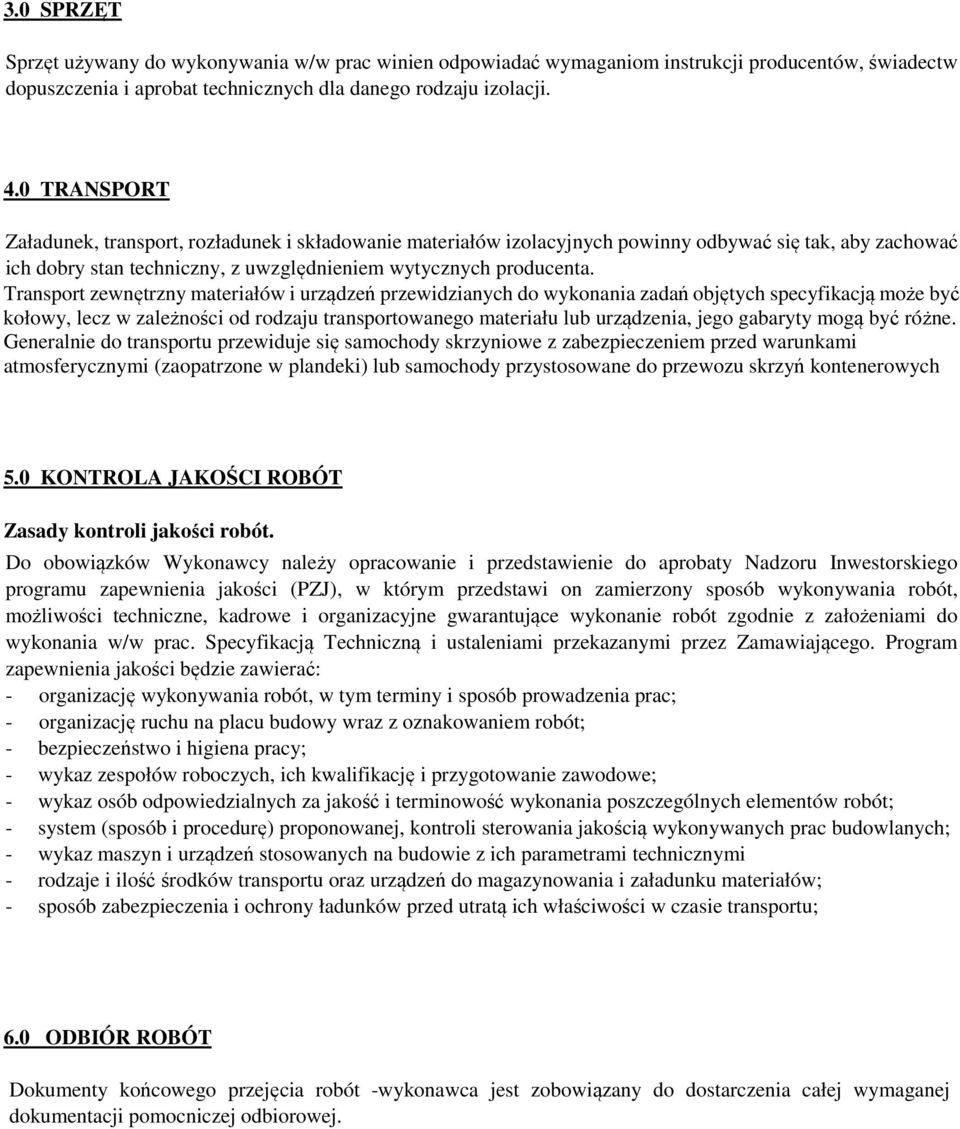 Transport zewnętrzny materiałów i urządzeń przewidzianych do wykonania zadań objętych specyfikacją może być kołowy, lecz w zależności od rodzaju transportowanego materiału lub urządzenia, jego