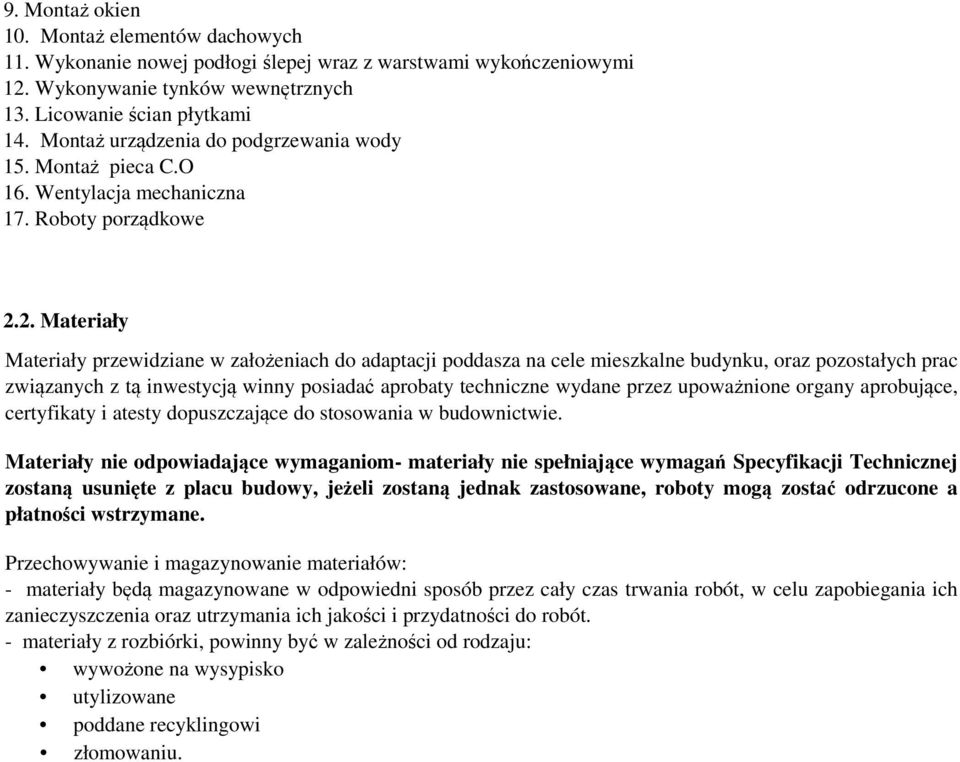 2. Materiały Materiały przewidziane w założeniach do adaptacji poddasza na cele mieszkalne budynku, oraz pozostałych prac związanych z tą inwestycją winny posiadać aprobaty techniczne wydane przez