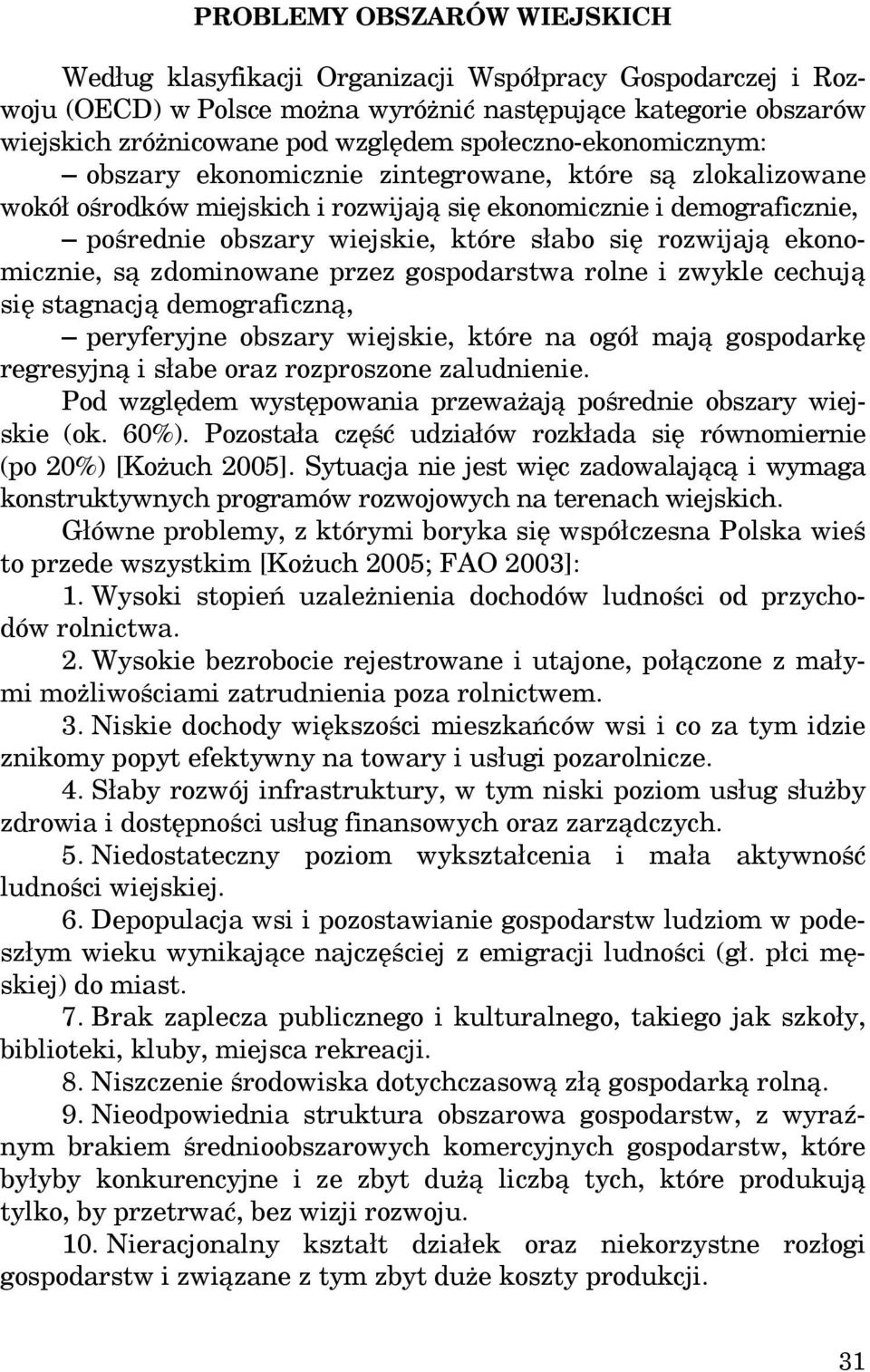 rozwijają ekonomicznie, są zdominowane przez gospodarstwa rolne i zwykle cechują się stagnacją demograficzną, peryferyjne obszary wiejskie, które na ogół mają gospodarkę regresyjną i słabe oraz