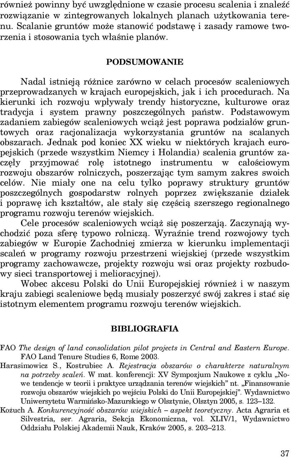 PODSUMOWANIE Nadal istnieją różnice zarówno w celach procesów scaleniowych przeprowadzanych w krajach europejskich, jak i ich procedurach.