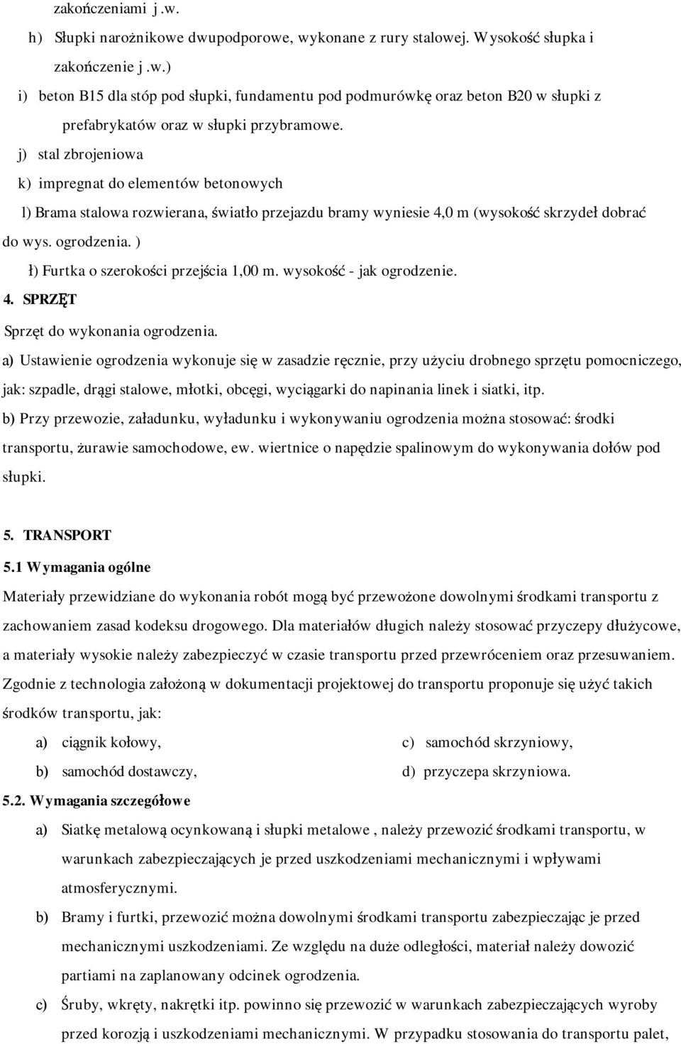 ) ł) Furtka o szerokości przejścia 1,00 m. wysokość - jak ogrodzenie. 4. SPRZĘT Sprzęt do wykonania ogrodzenia.