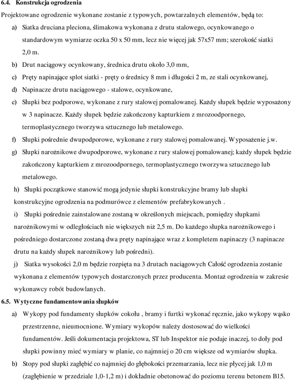 b) Drut naciągowy ocynkowany, średnica drutu około 3,0 mm, c) Pręty napinające splot siatki - pręty o średnicy 8 mm i długości 2 m, ze stali ocynkowanej, d) Napinacze drutu naciągowego - stalowe,