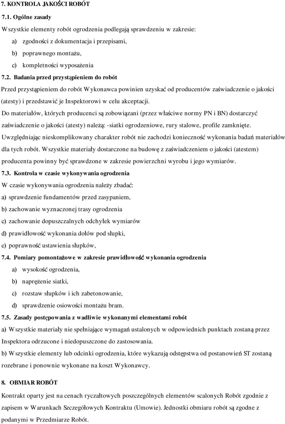 Badania przed przystąpieniem do robót Przed przystąpieniem do robót Wykonawca powinien uzyskać od producentów zaświadczenie o jakości (atesty) i przedstawić je Inspektorowi w celu akceptacji.